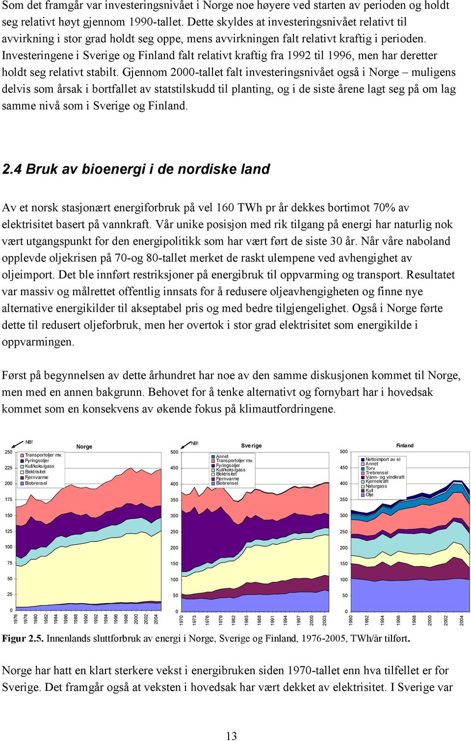 Investeringene i Sverige og Finland falt relativt kraftig fra 1992 til 1996, men har deretter holdt seg relativt stabilt.