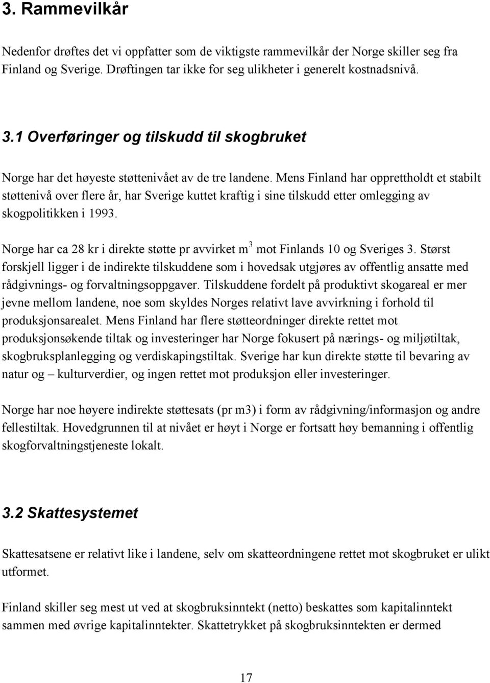 Mens Finland har opprettholdt et stabilt støttenivå over flere år, har Sverige kuttet kraftig i sine tilskudd etter omlegging av skogpolitikken i 1993.