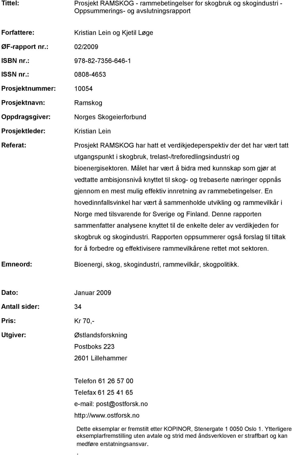 verdikjedeperspektiv der det har vært tatt utgangspunkt i skogbruk, trelast-/treforedlingsindustri og bioenergisektoren.