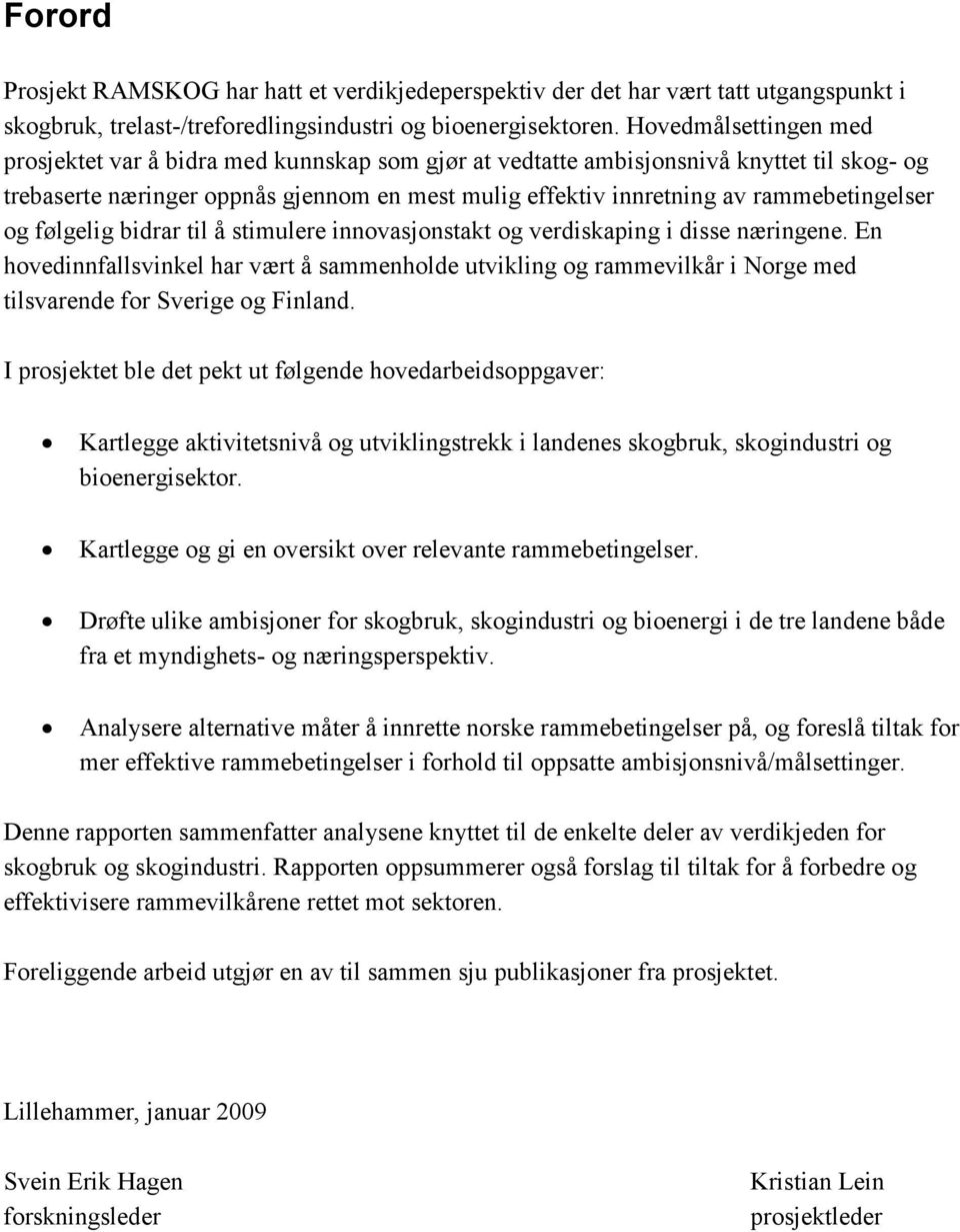 rammebetingelser og følgelig bidrar til å stimulere innovasjonstakt og verdiskaping i disse næringene.