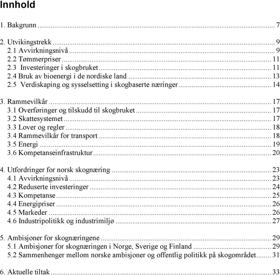 4 Rammevilkår for transport... 18 3.5 Energi... 19 3.6 Kompetanseinfrastruktur... 20 4. Utfordringer for norsk skognæring... 23 4.1 Avvirkningsnivå... 23 4.2 Reduserte investeringer... 24 4.