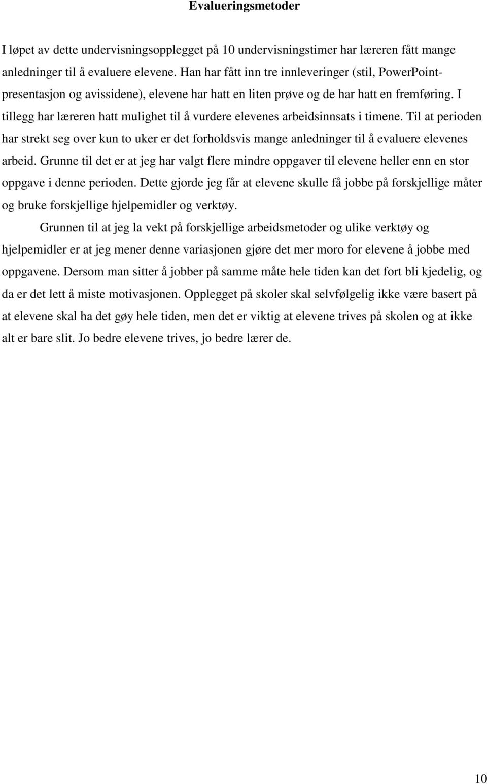 I tillegg har læreren hatt mulighet til å vurdere elevenes arbeidsinnsats i timene. Til at perioden har strekt seg over kun to uker er det forholdsvis mange anledninger til å evaluere elevenes arbeid.