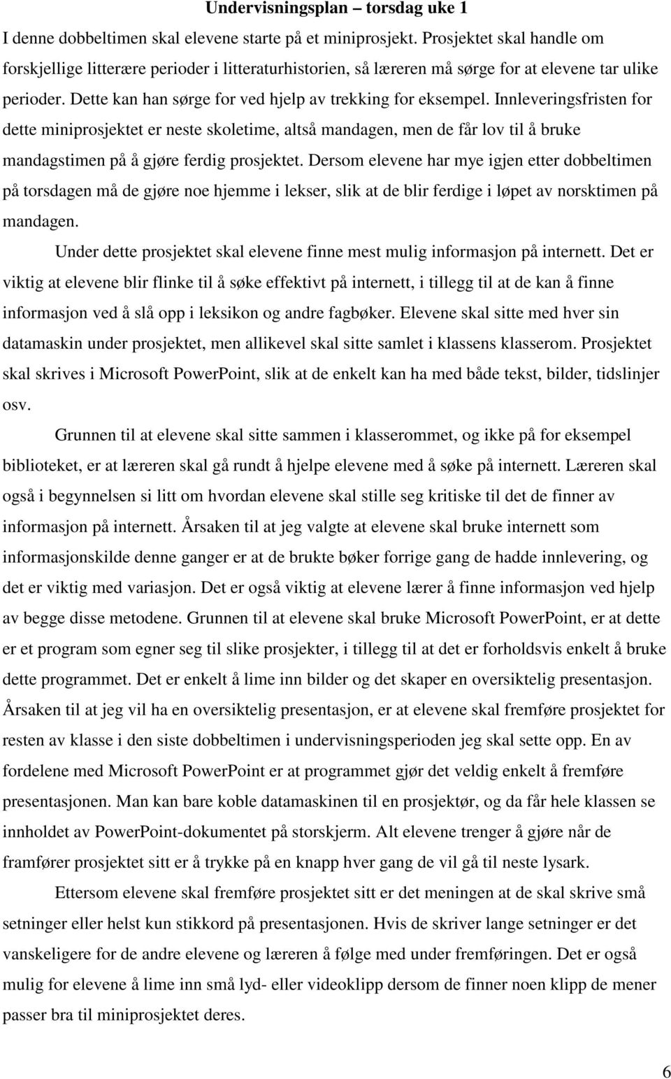 Innleveringsfristen for dette miniprosjektet er neste skoletime, altså mandagen, men de får lov til å bruke mandagstimen på å gjøre ferdig prosjektet.