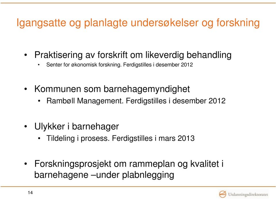 Ferdigstilles i desember 2012 Kommunen som barnehagemyndighet Rambøll Management.