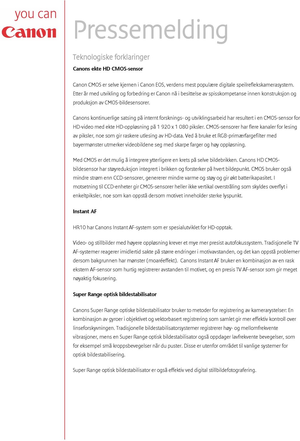 Canons kontinuerlige satsing på internt forsknings- og utviklingsarbeid har resultert i en CMOS-sensor for HD-video med ekte HD-oppløsning på 1 920 x 1 080 piksler.