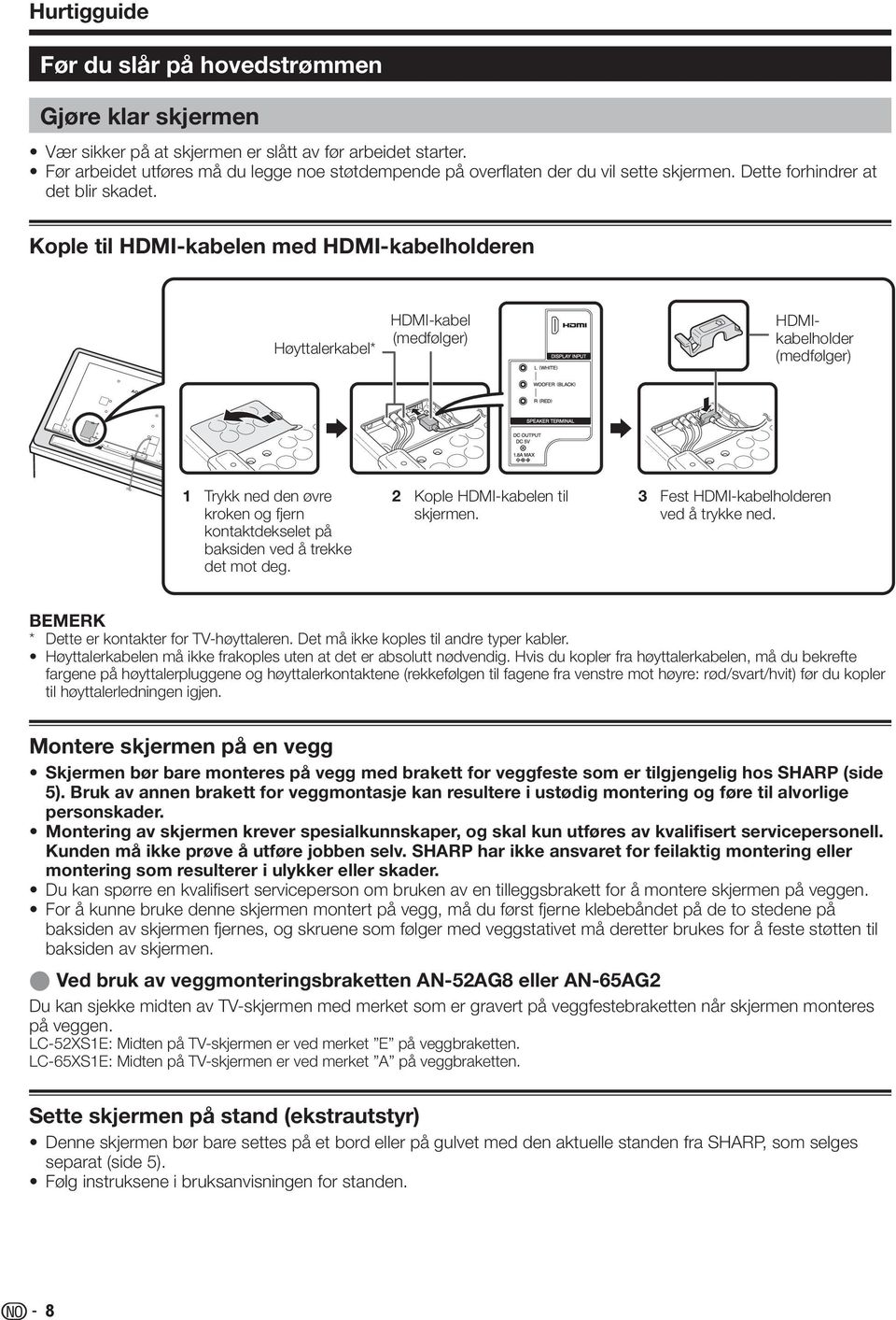 Kople til HDMI-kabelen med HDMI-kabelholderen Høyttalerkabel* HDMI-kabel (medfølger) HDMIkabelholder (medfølger) Trykk ned den øvre kroken og fjern kontaktdekselet på baksiden ved å trekke det mot