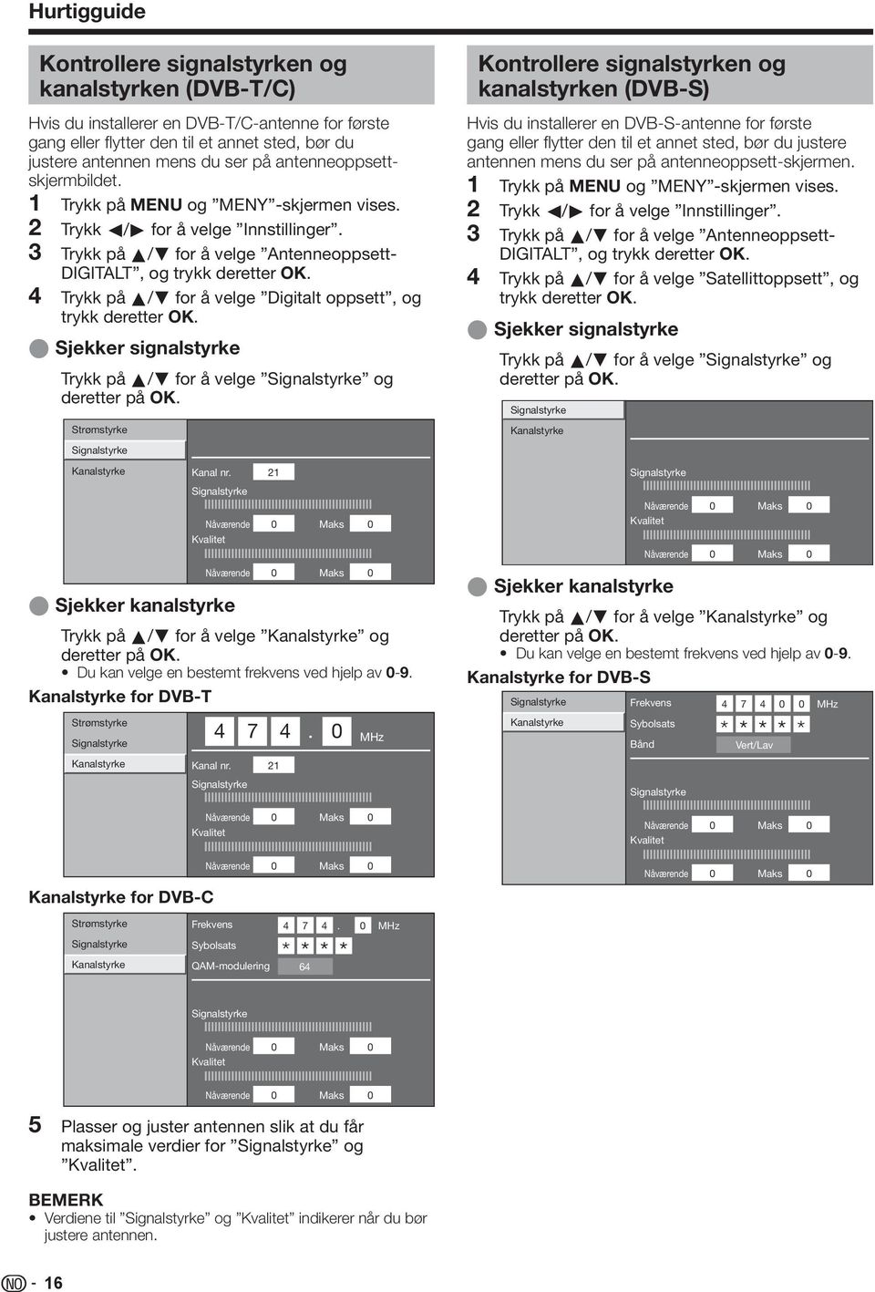 Trykk på a/b for å velge Digitalt oppsett, og trykk deretter OK. E Sjekker signalstyrke Trykk på a/b for å velge Signalstyrke og deretter på OK. Strømstyrke Signalstyrke Kanalstyrke Kanal nr.