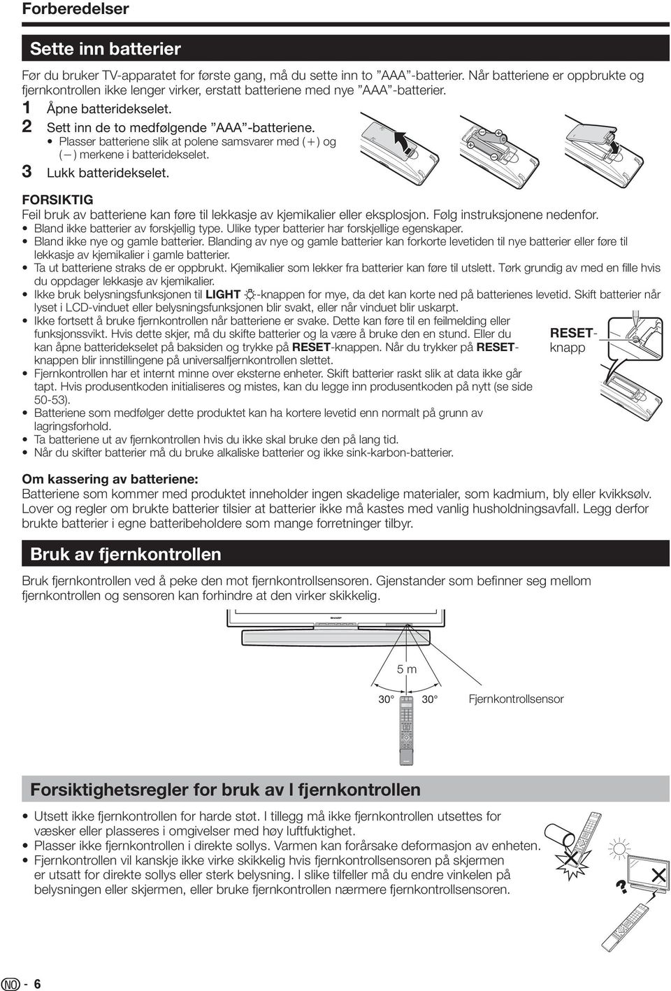 Plasser batteriene slik at polene samsvarer med (e) og (f) merkene i batteridekselet. Lukk batteridekselet. FORSIKTIG Feil bruk av batteriene kan føre til lekkasje av kjemikalier eller eksplosjon.