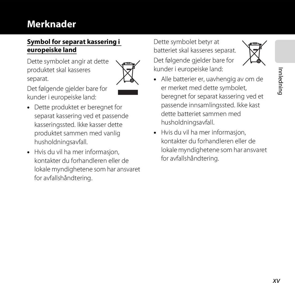 Ikke kasser dette produktet sammen med vanlig husholdningsavfall. Hvis du vil ha mer informasjon, kontakter du forhandleren eller de lokale myndighetene som har ansvaret for avfallshåndtering.