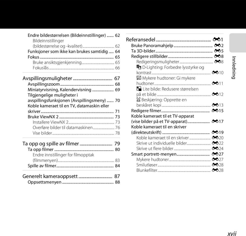 .. 70 Koble kameraet til en TV, datamaskin eller skriver... 71 Bruke ViewNX 2... 73 Installere ViewNX 2... 73 Overføre bilder til datamaskinen... 76 Vise bilder... 78 Ta opp og spille av filmer.