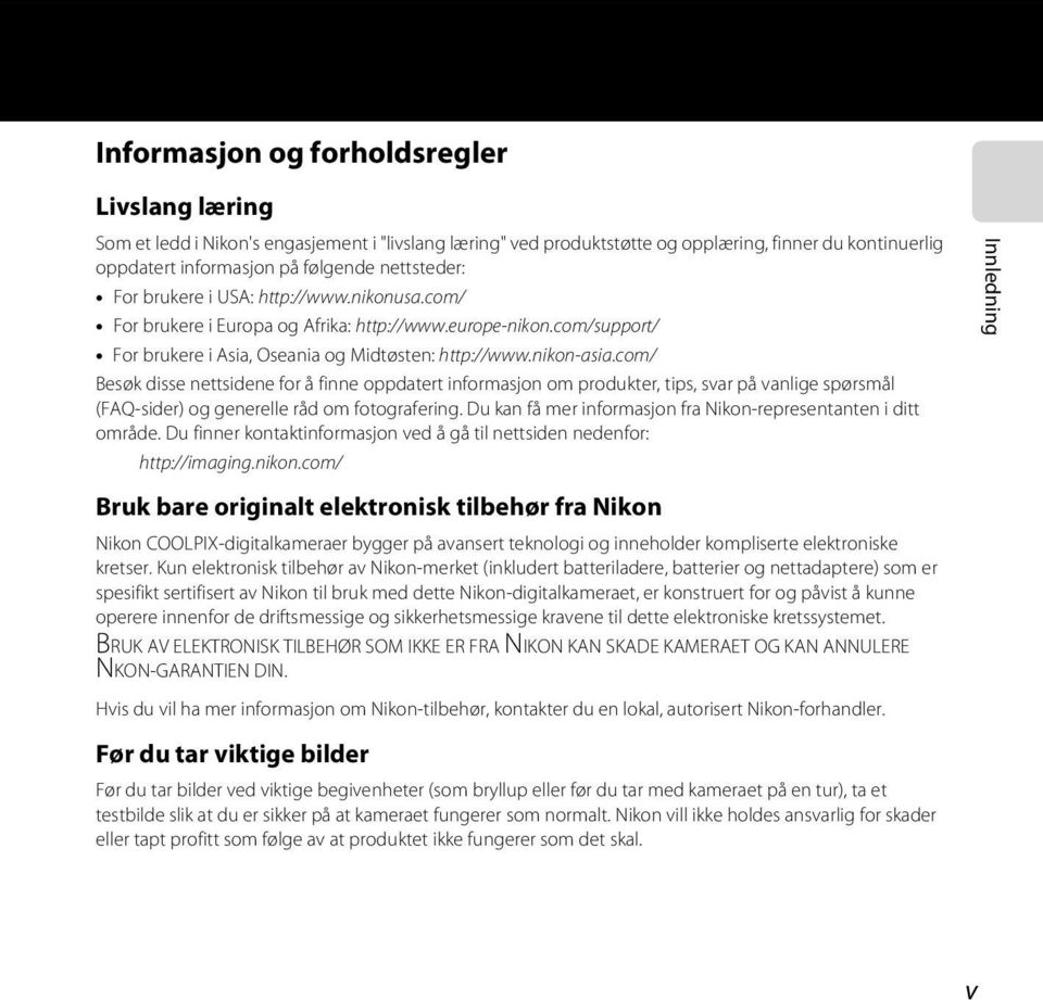 com/ Besøk disse nettsidene for å finne oppdatert informasjon om produkter, tips, svar på vanlige spørsmål (FAQ-sider) og generelle råd om fotografering.