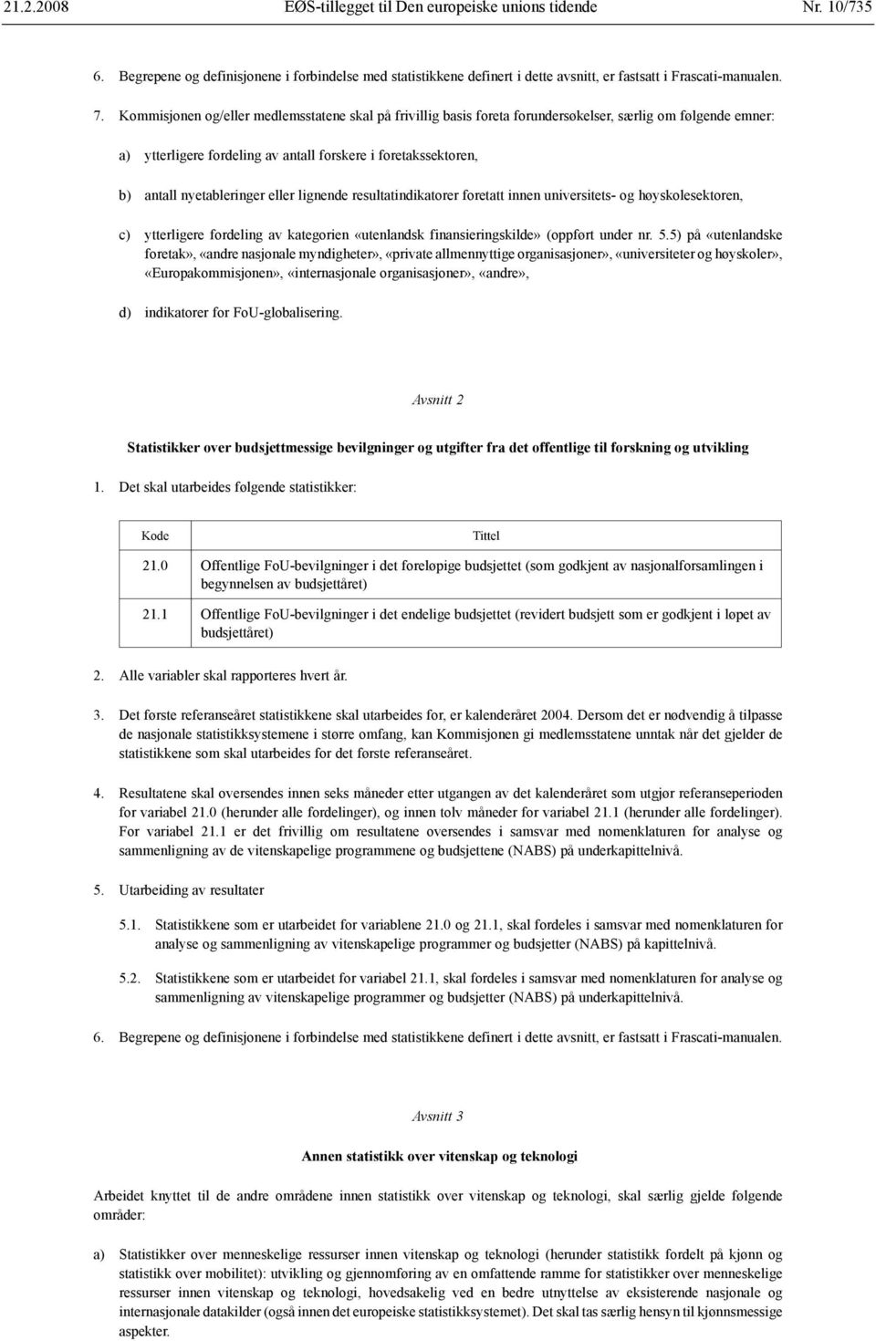 eller lignende resultatindikatorer foretatt innen universitets- og høyskolesektoren, c) ytterligere fordeling av kategorien «utenlandsk finansieringskilde» (oppført under nr. 5.