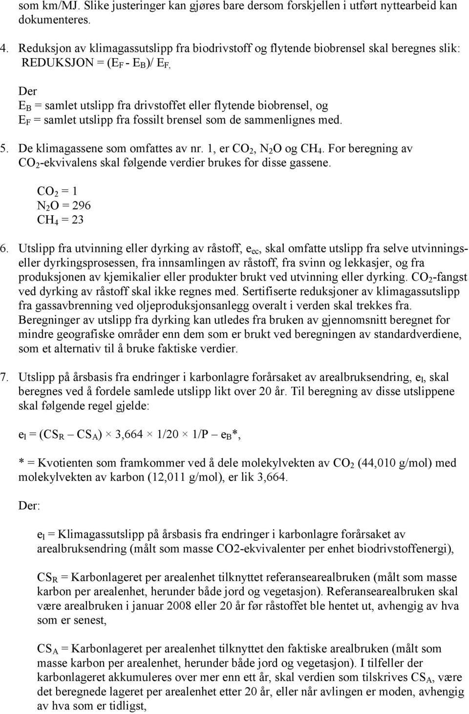 samlet utslipp fra fossilt brensel som de sammenlignes med. 5. De klimagassene som omfattes av nr., er CO 2, N 2 O og CH 4.