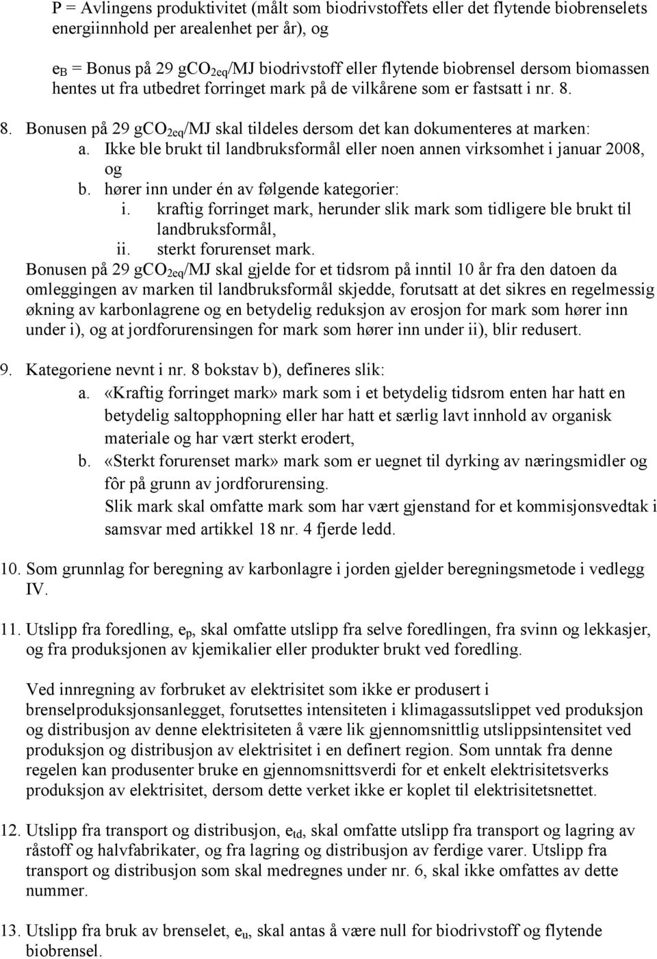 Ikke ble brukt til landbruksformål eller noen annen virksomhet i januar 2008, og b. hører inn under én av følgende kategorier: i.