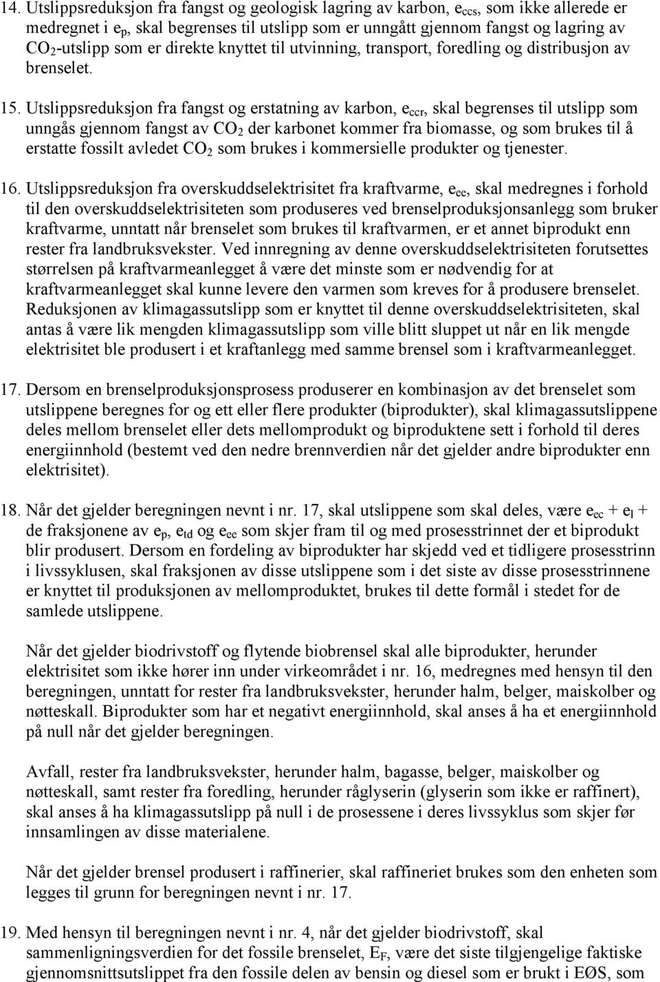 Utslippsreduksjon fra fangst og erstatning av karbon, e ccr, skal begrenses til utslipp som unngås gjennom fangst av CO 2 der karbonet kommer fra biomasse, og som brukes til å erstatte fossilt