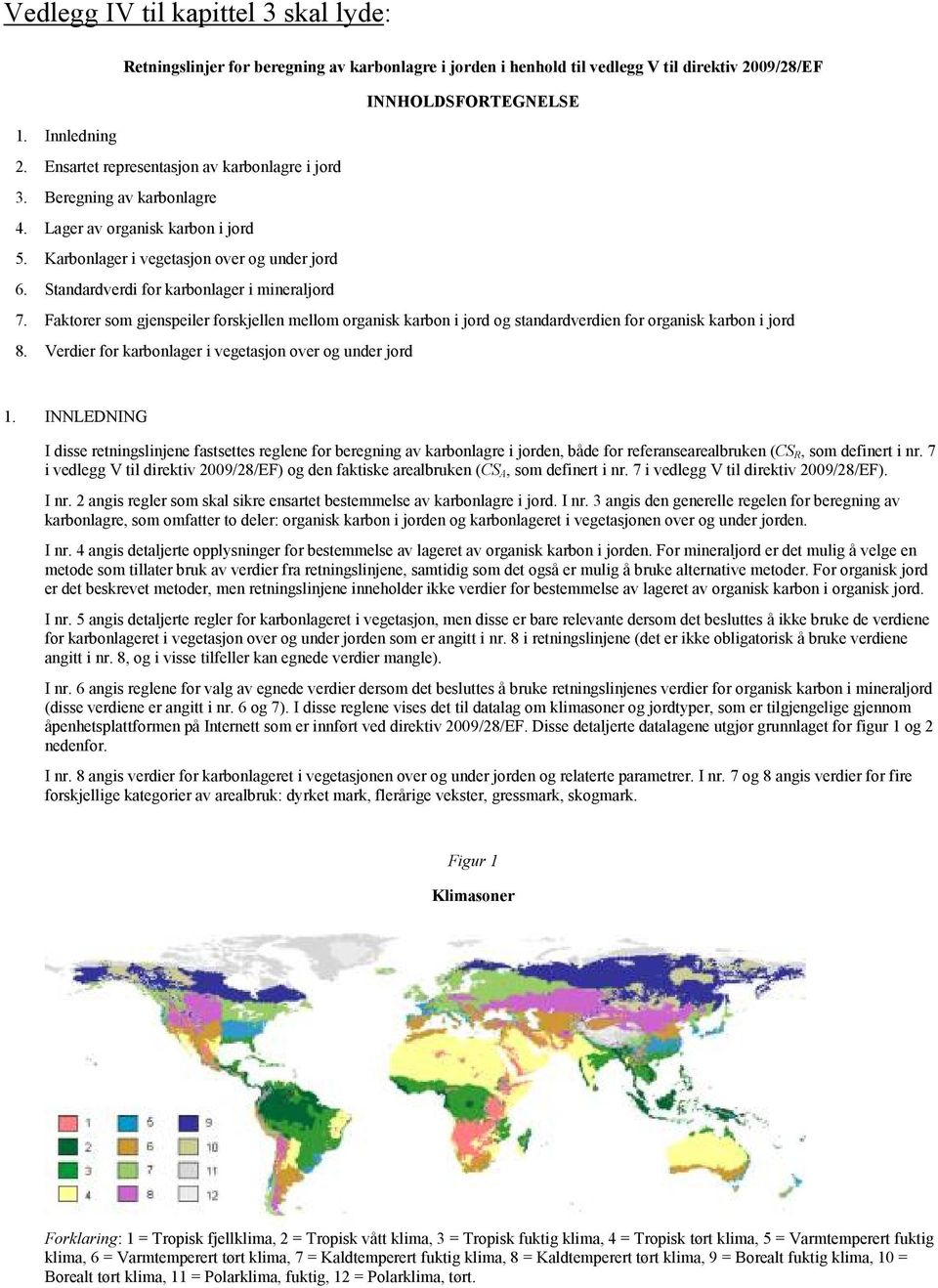 Standardverdi for karbonlager i mineraljord 7. Faktorer som gjenspeiler forskjellen mellom organisk karbon i jord og standardverdien for organisk karbon i jord 8.