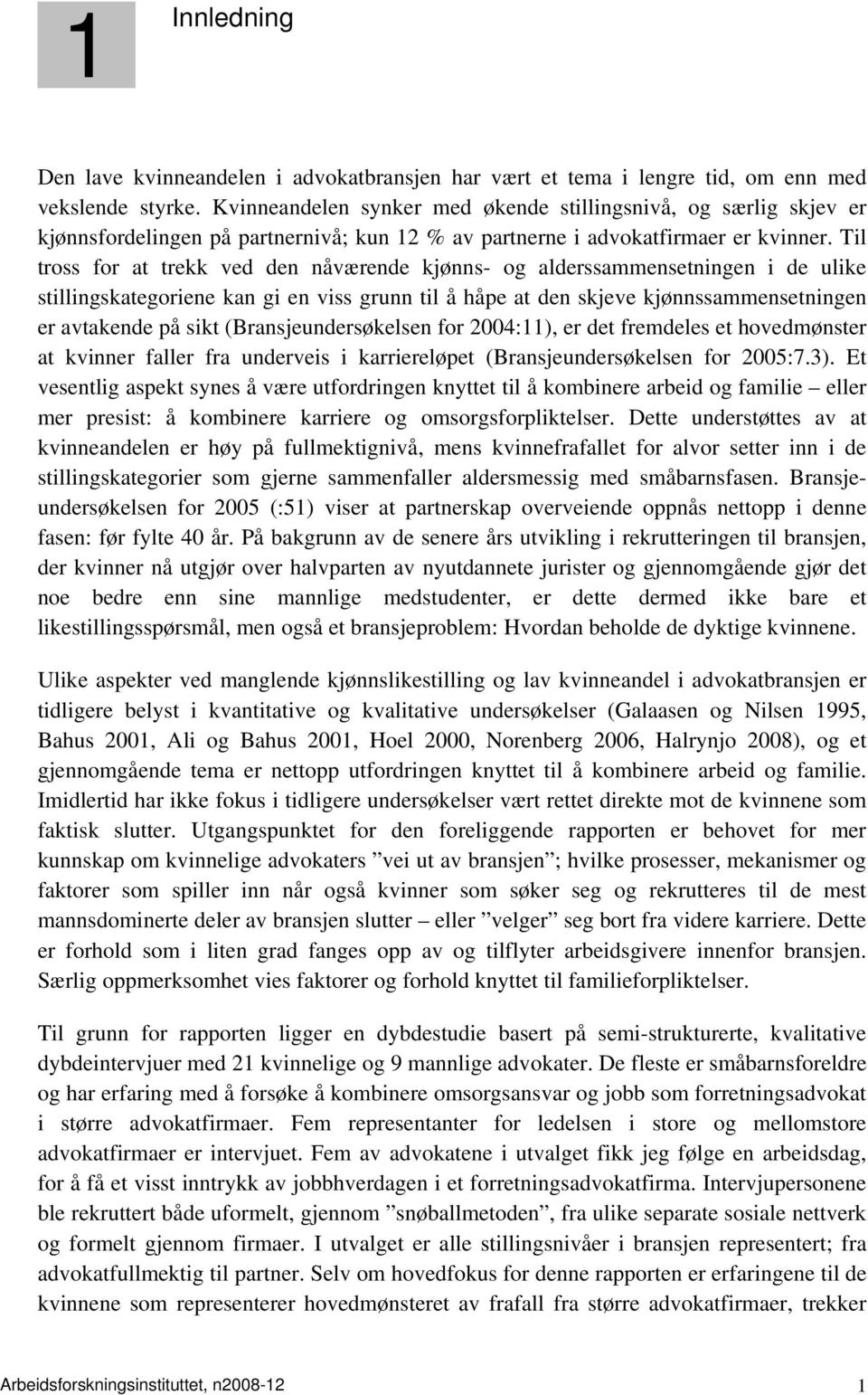 Til tross for at trekk ved den nåværende kjønns- og alderssammensetningen i de ulike stillingskategoriene kan gi en viss grunn til å håpe at den skjeve kjønnssammensetningen er avtakende på sikt