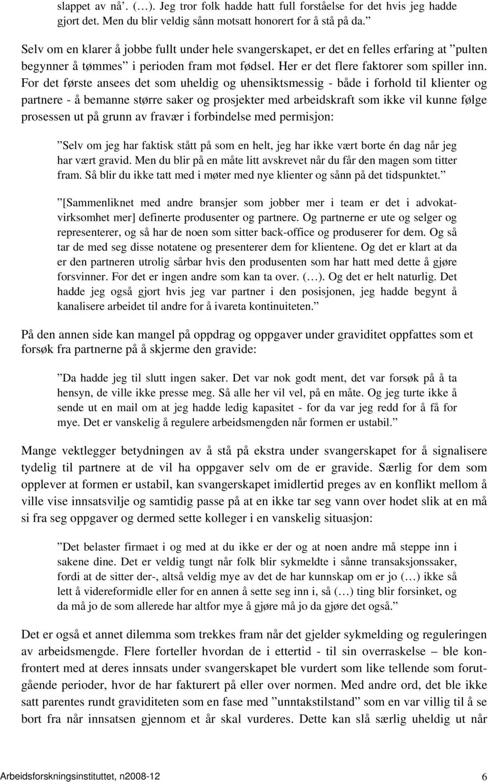 For det første ansees det som uheldig og uhensiktsmessig - både i forhold til klienter og partnere - å bemanne større saker og prosjekter med arbeidskraft som ikke vil kunne følge prosessen ut på