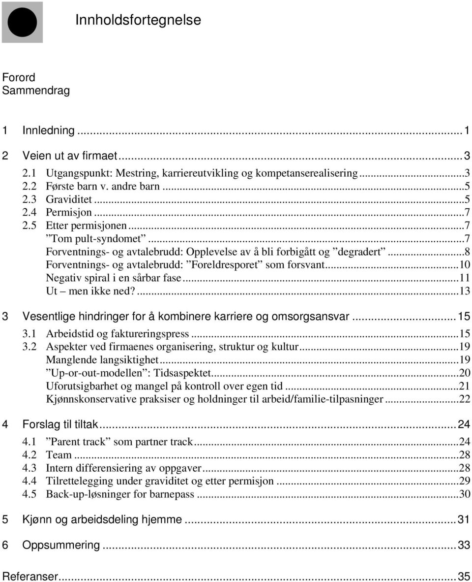 .. 8 Forventnings- og avtalebrudd: Foreldresporet som forsvant... 10 Negativ spiral i en sårbar fase... 11 Ut men ikke ned?... 13 3 Vesentlige hindringer for å kombinere karriere og omsorgsansvar.