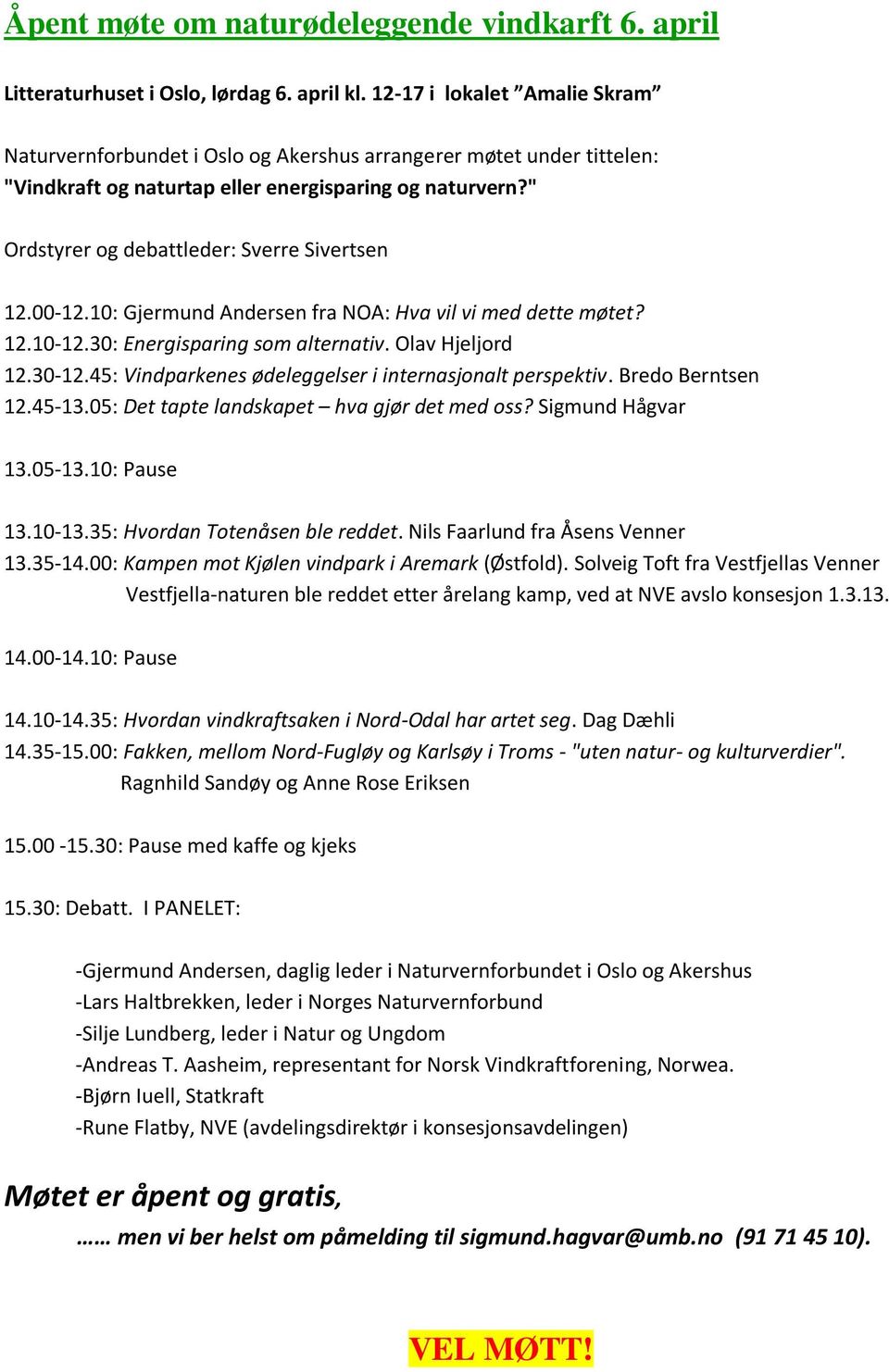 " Ordstyrer og debattleder: Sverre Sivertsen 12.00-12.10: Gjermund Andersen fra NOA: Hva vil vi med dette møtet? 12.10-12.30: Energisparing som alternativ. Olav Hjeljord 12.30-12.