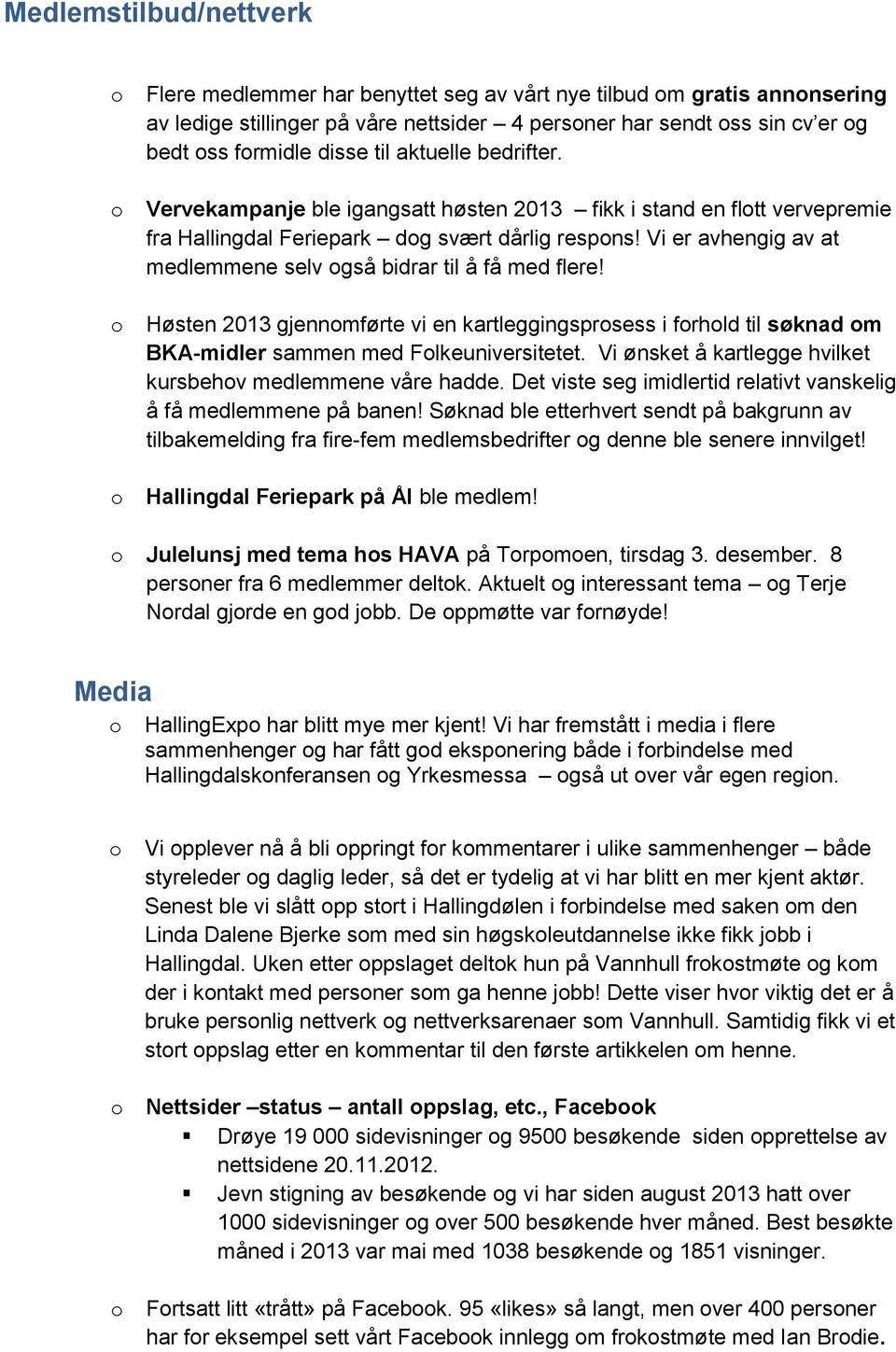 Vi er avhengig av at medlemmene selv gså bidrar til å få med flere! Høsten 2013 gjennmførte vi en kartleggingsprsess i frhld til søknad m BKA-midler sammen med Flkeuniversitetet.