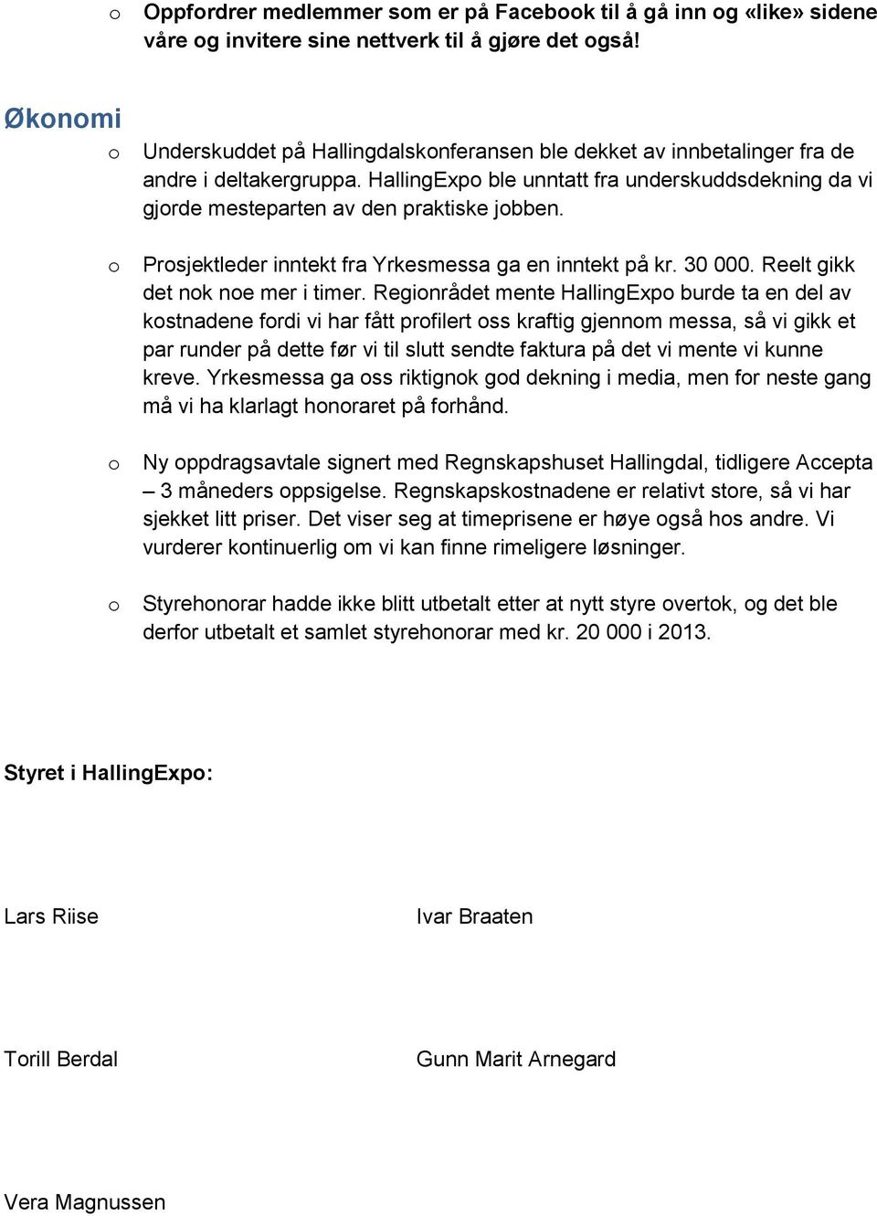 Prsjektleder inntekt fra Yrkesmessa ga en inntekt på kr. 30 000. Reelt gikk det nk ne mer i timer.