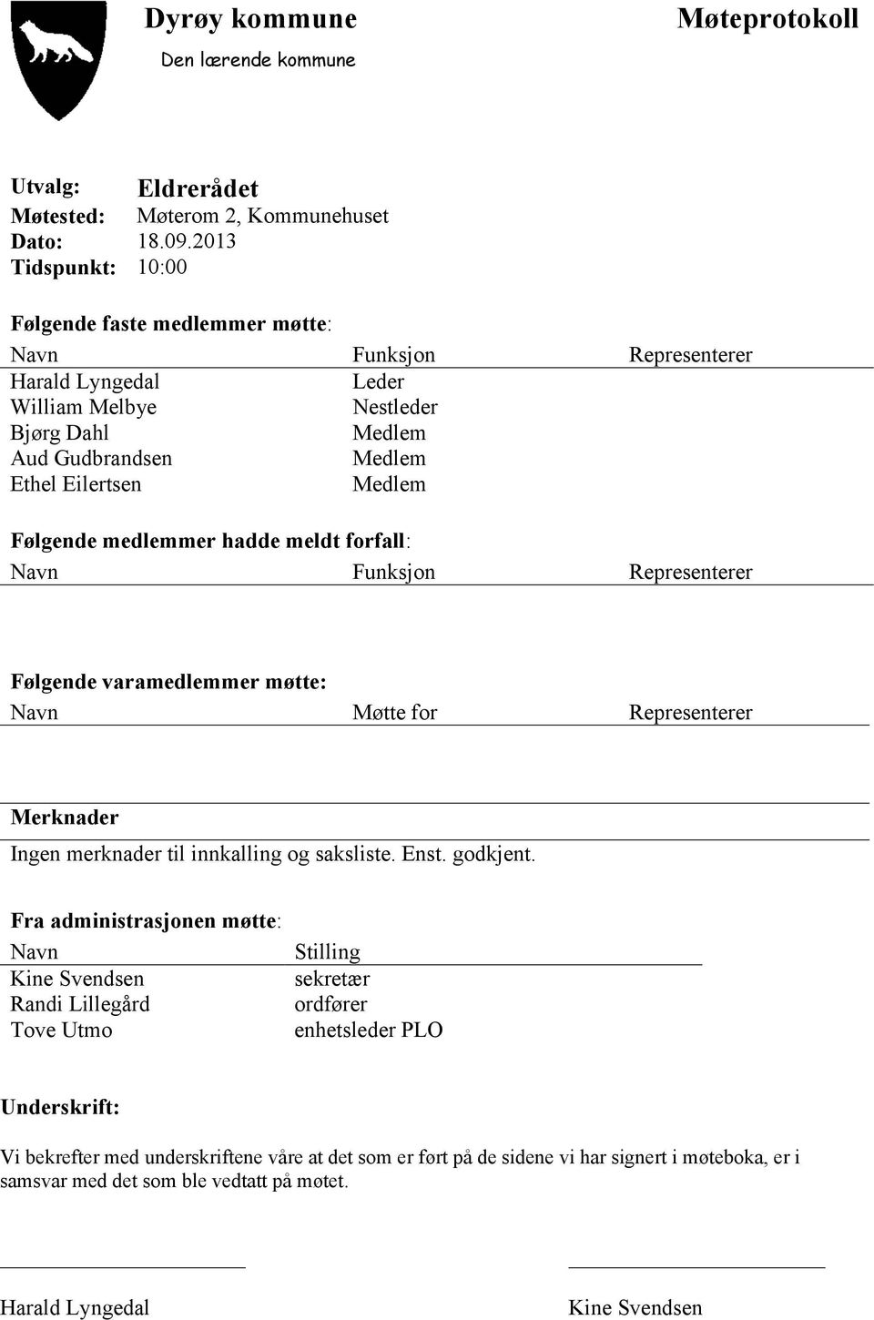 Følgende medlemmer hadde meldt forfall: Navn Funksjon Representerer Følgende varamedlemmer møtte: Navn Møtte for Representerer Merknader Ingen merknader til innkalling og saksliste. Enst. godkjent.