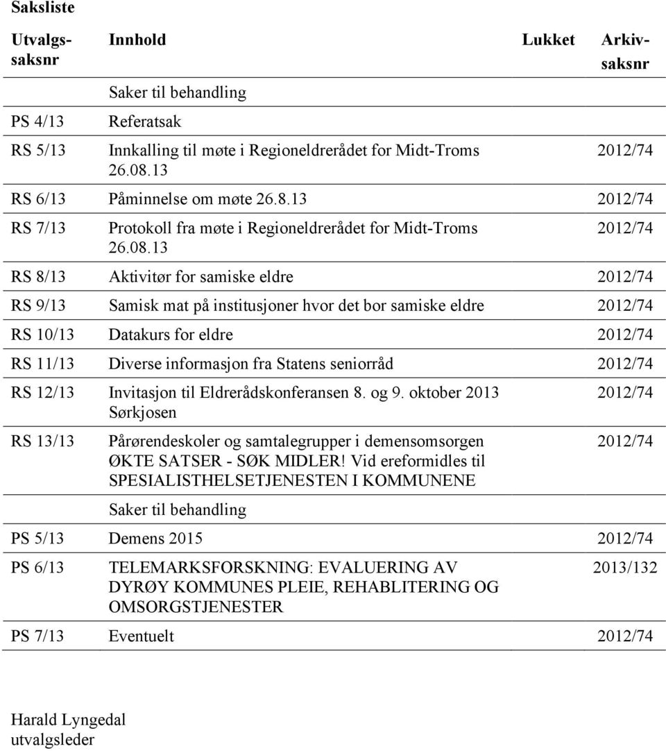 13 RS 8/13 Aktivitør for samiske eldre RS 9/13 Samisk mat på institusjoner hvor det bor samiske eldre RS 10/13 Datakurs for eldre RS 11/13 Diverse informasjon fra Statens seniorråd RS 12/13