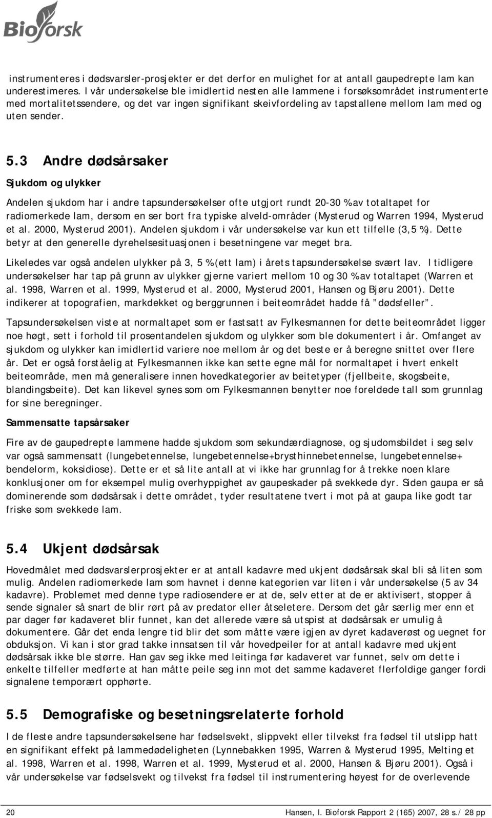 5.3 Andre dødsårsaker Sjukdom og ulykker Andelen sjukdom har i andre tapsundersøkelser ofte utgjort rundt 20-30 % av totaltapet for radiomerkede lam, dersom en ser bort fra typiske alveld-områder