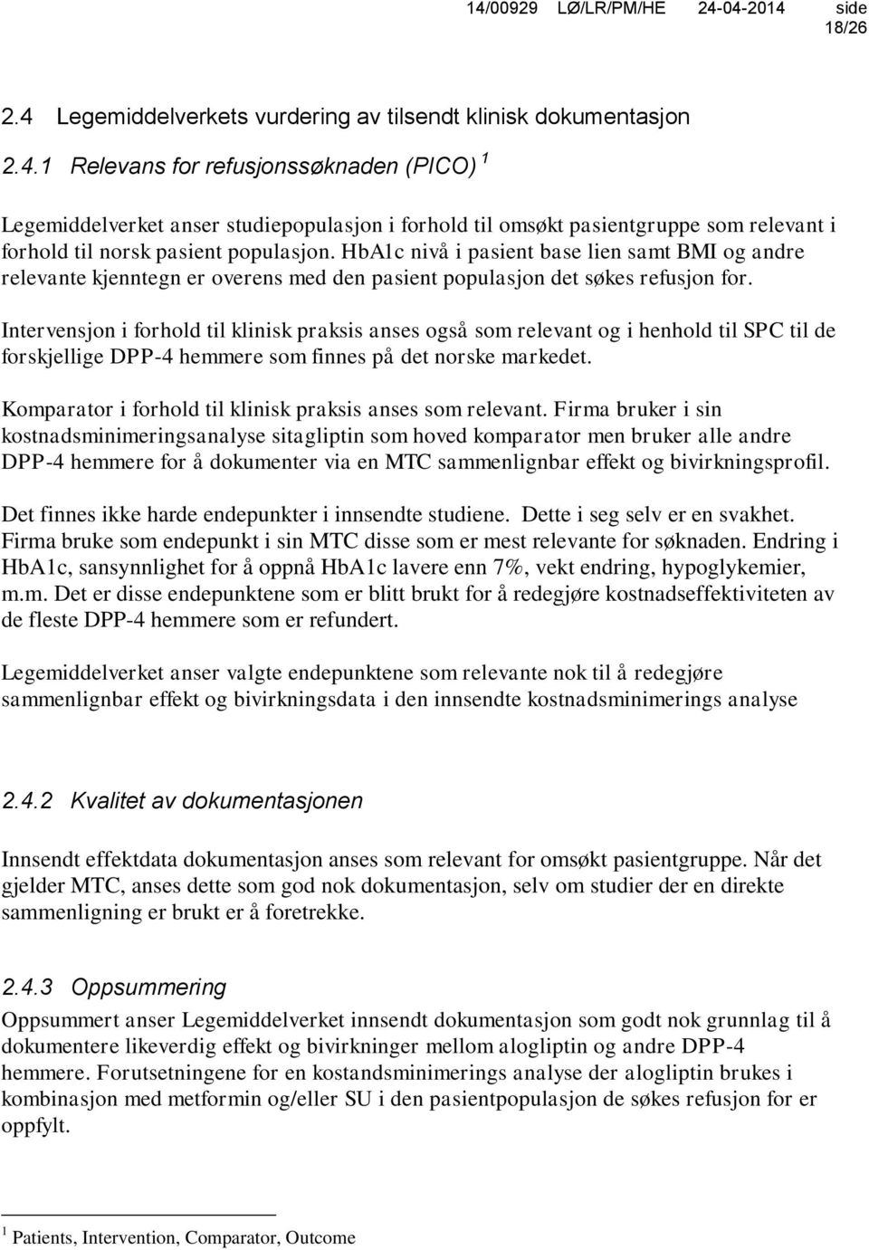 Intervensjon i forhold til klinisk praksis anses også som relevant og i henhold til SPC til de forskjellige DPP-4 hemmere som finnes på det norske markedet.