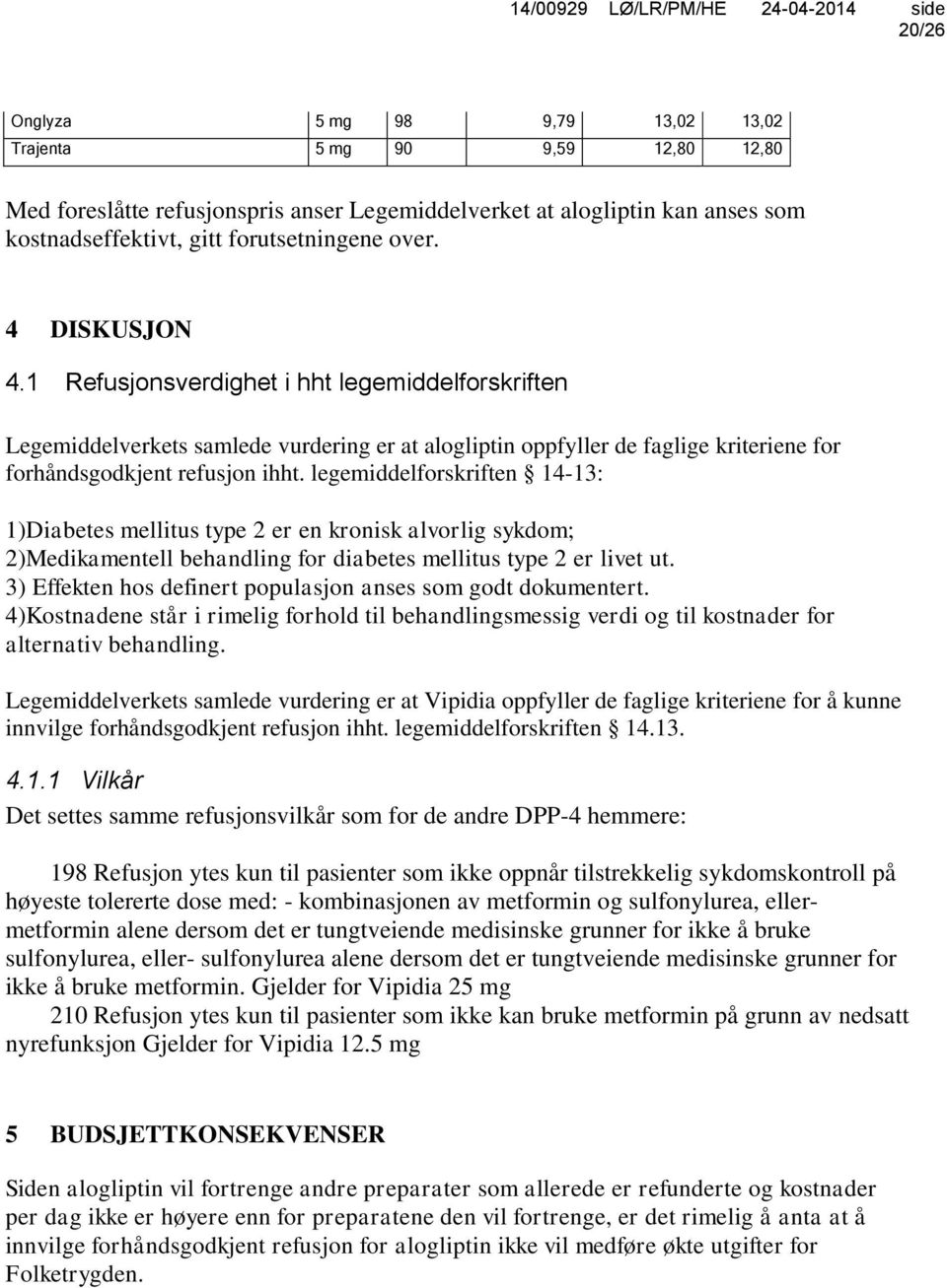 legemiddelforskriften 14-13: 1)Diabetes mellitus type 2 er en kronisk alvorlig sykdom; 2)Medikamentell behandling for diabetes mellitus type 2 er livet ut.