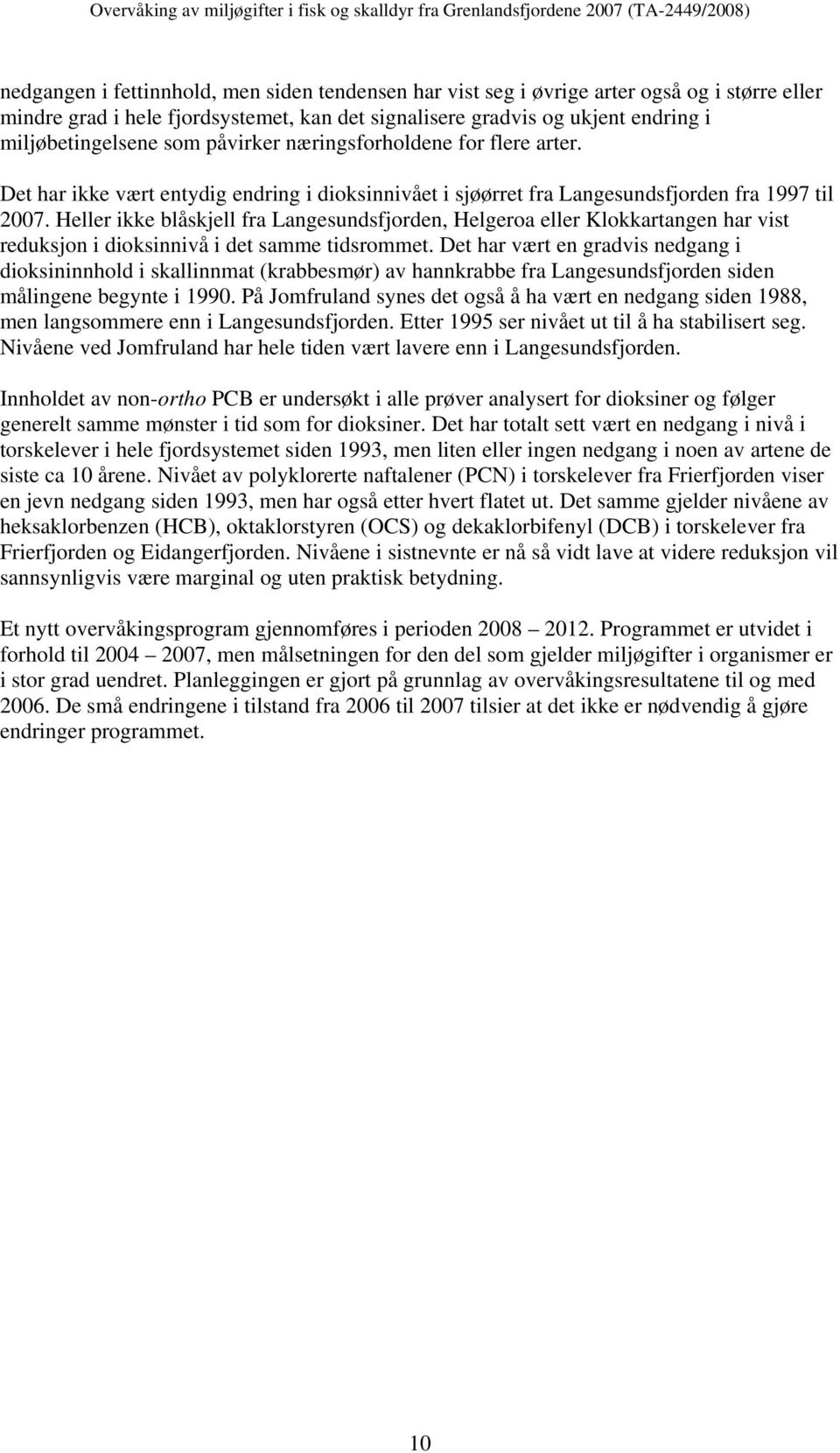 Heller ikke blåskjell fra Langesundsfjorden, Helgeroa eller Klokkartangen har vist reduksjon i dioksinnivå i det samme tidsrommet.