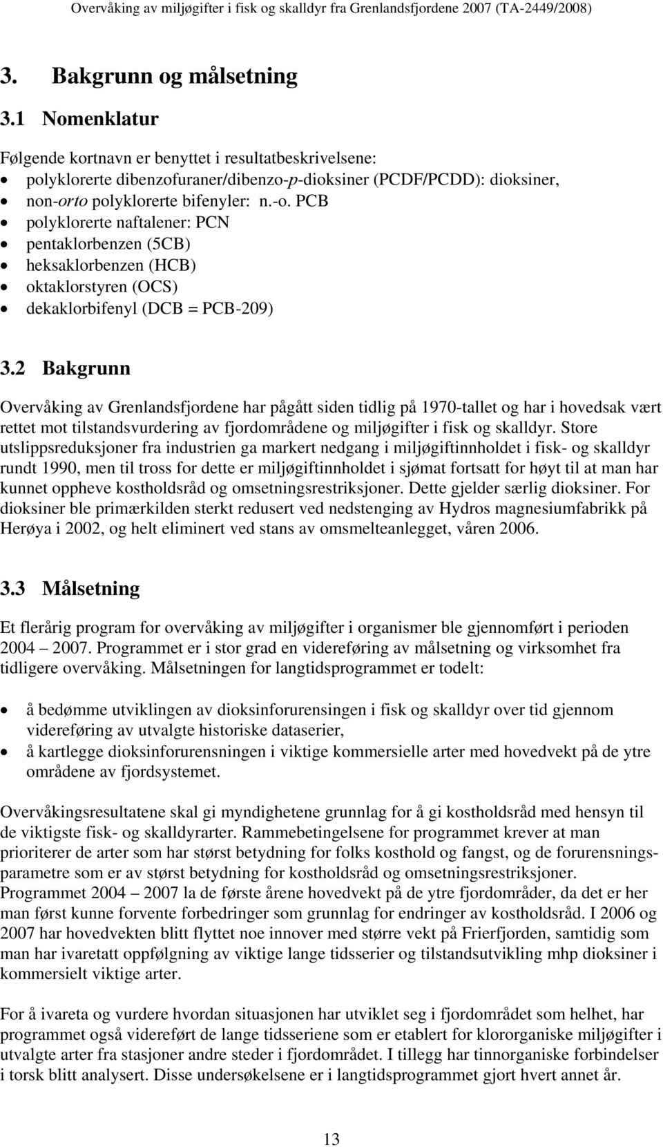 to polyklorerte bifenyler: n.-o. PCB polyklorerte naftalener: PCN pentaklorbenzen (5CB) heksaklorbenzen (HCB) oktaklorstyren (OCS) dekaklorbifenyl (DCB = PCB-209) 3.