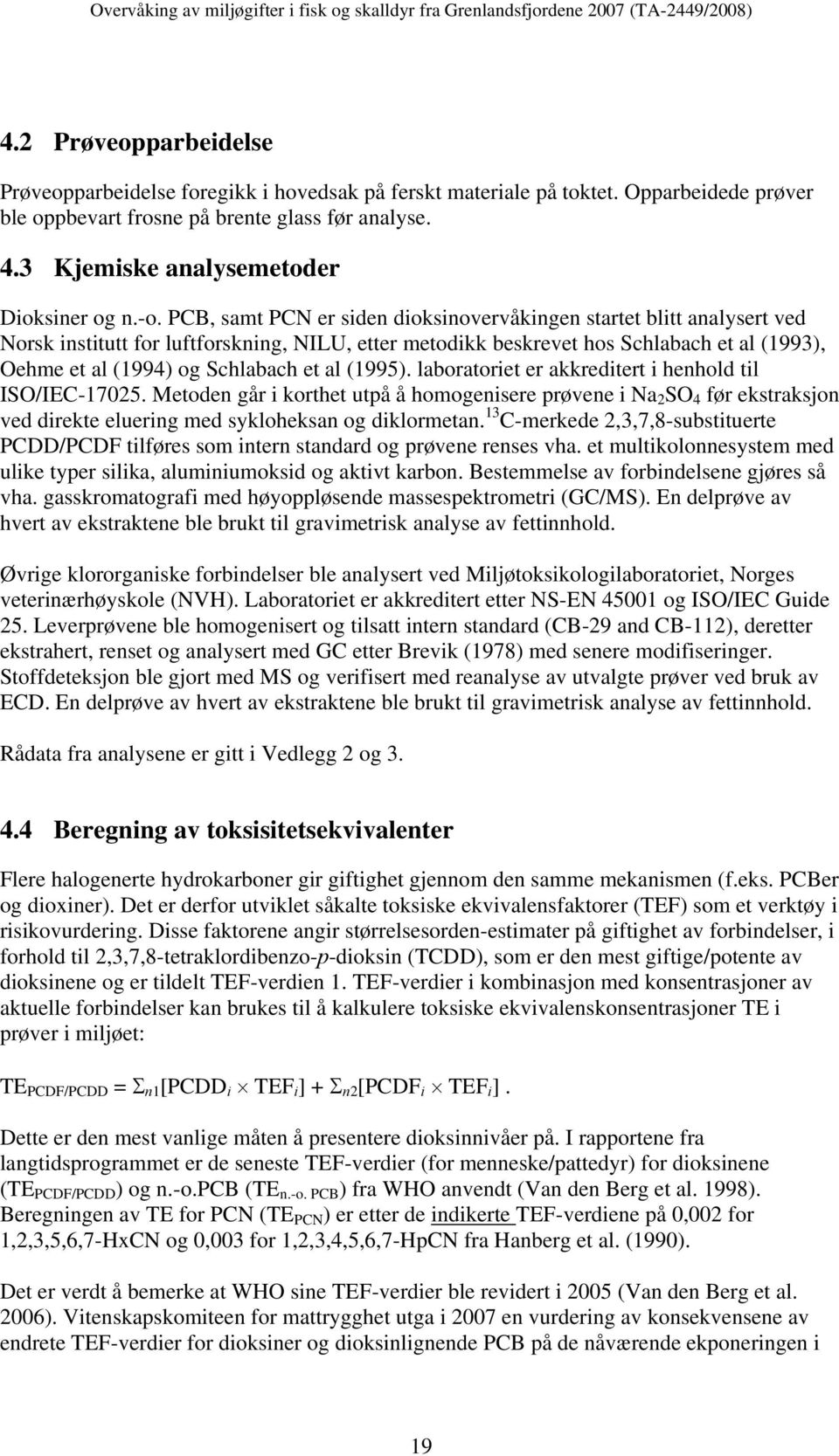 PCB, samt PCN er siden dioksinovervåkingen startet blitt analysert ved Norsk institutt for luftforskning, NILU, etter metodikk beskrevet hos Schlabach et al (1993), Oehme et al (1994) og Schlabach et