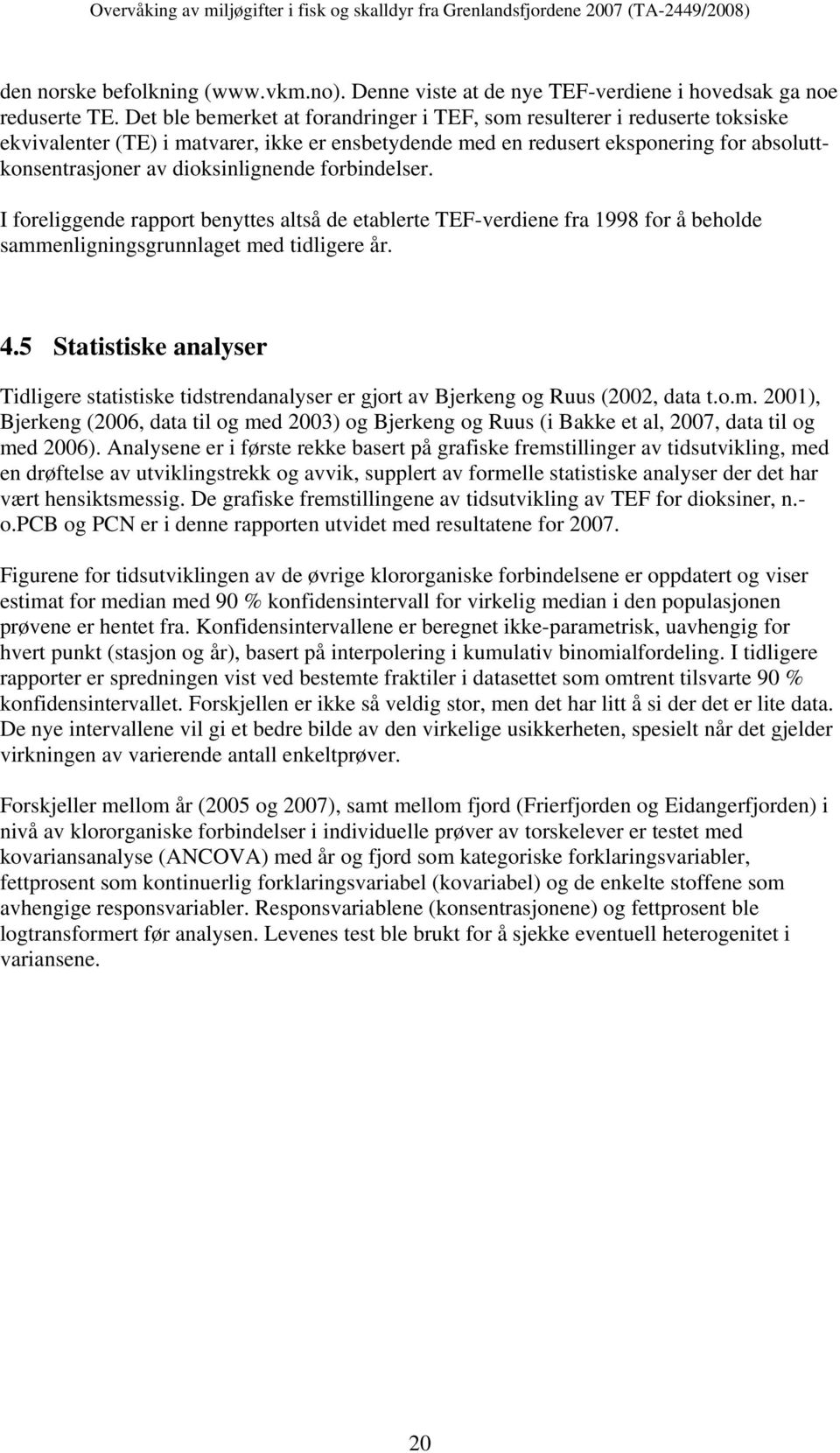 dioksinlignende forbindelser. I foreliggende rapport benyttes altså de etablerte TEF-verdiene fra 1998 for å beholde sammenligningsgrunnlaget med tidligere år. 4.