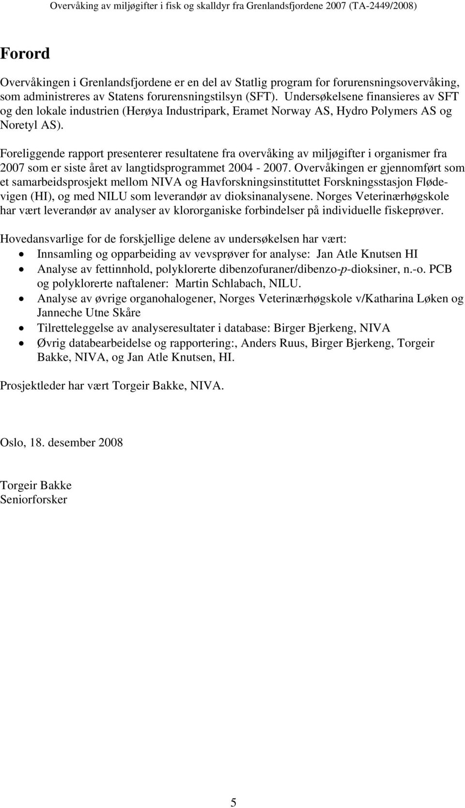 Foreliggende rapport presenterer resultatene fra overvåking av miljøgifter i organismer fra 2007 som er siste året av langtidsprogrammet 2004-2007.