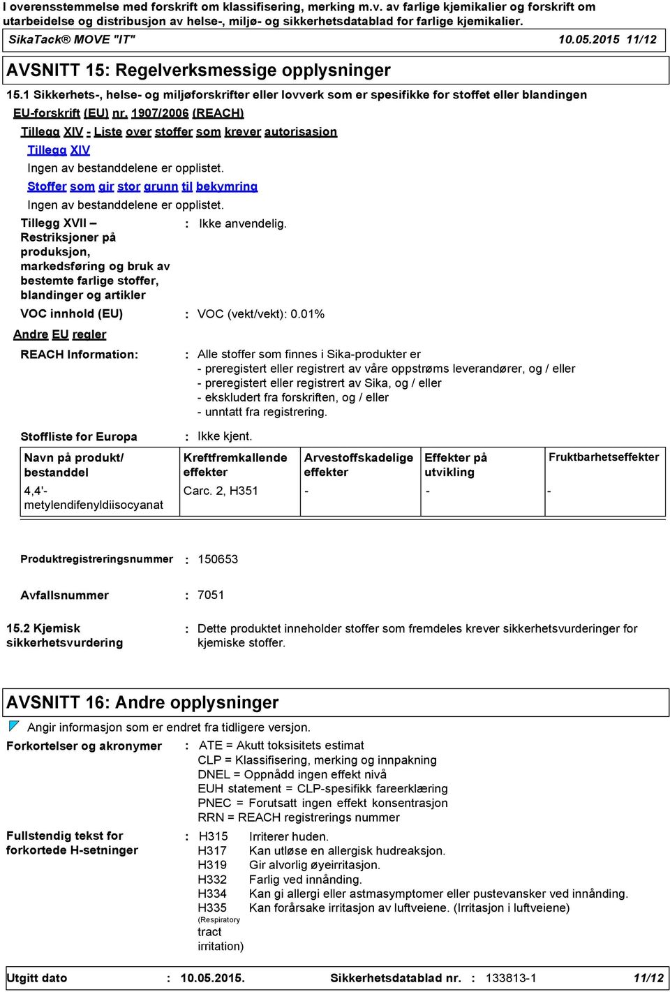 1907/2006 (REACH) Tillegg XIV - Liste over stoffer som krever autorisasjon Tillegg XIV Ingen av bestanddelene er opplistet.