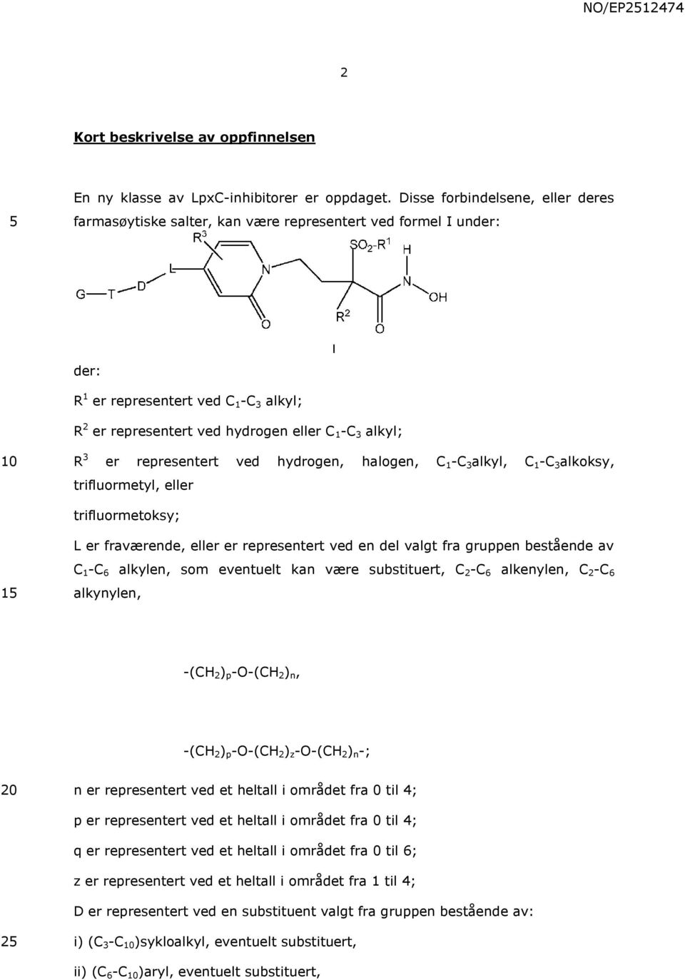 representert ved hydrogen, halogen, C -C 3 alkyl, C -C 3 alkoksy, trifluormetyl, eller trifluormetoksy; L er fraværende, eller er representert ved en del valgt fra gruppen bestående av C -C 6