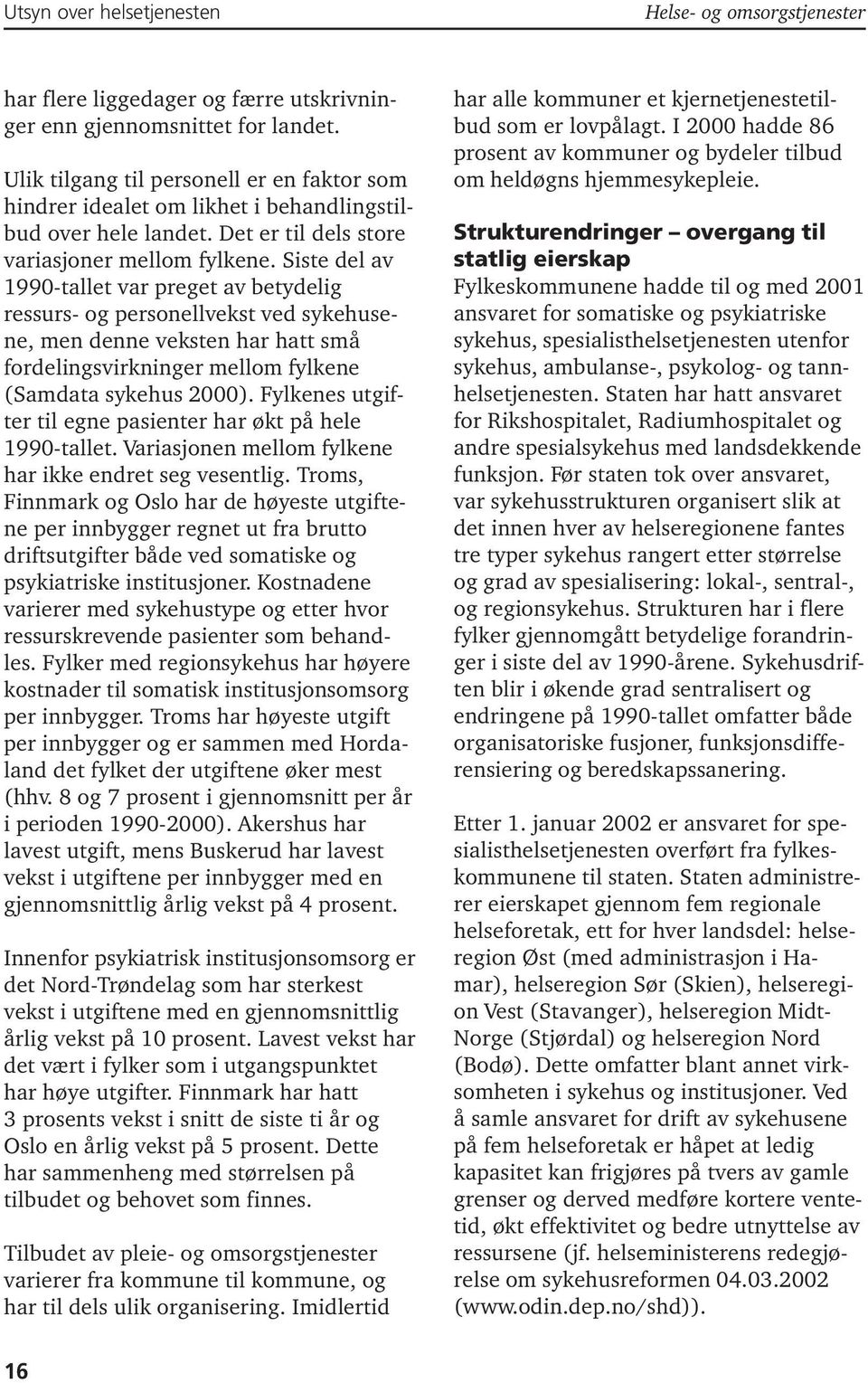 Siste del av 1990-tallet var preget av betydelig ressurs- og personellvekst ved sykehusene, men denne veksten har hatt små fordelingsvirkninger mellom fylkene (Samdata sykehus 2000).