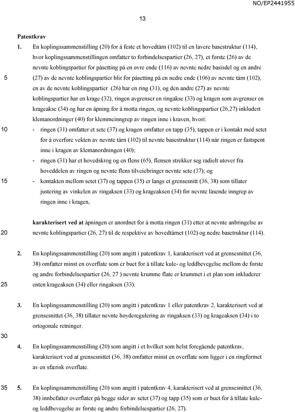 koblingspartier for påsetting på en øvre ende (116) av nevnte nedre basisdel og en andre (27) av de nevnte koblingspartier blir for påsetting på en nedre ende (6) av nevnte tårn (2), en av de nevnte