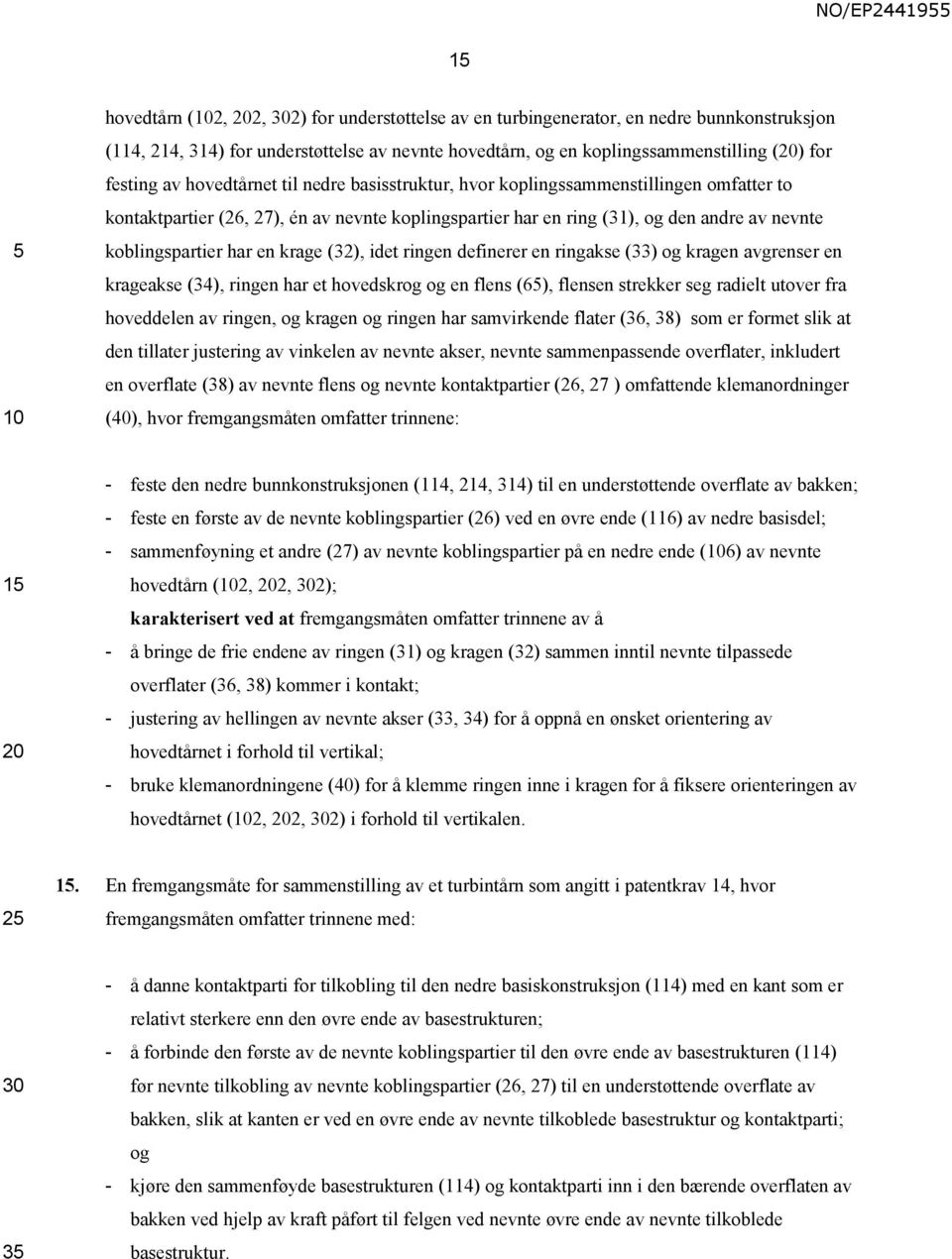 krage (32), idet ringen definerer en ringakse (33) og kragen avgrenser en krageakse (34), ringen har et hovedskrog og en flens (6), flensen strekker seg radielt utover fra hoveddelen av ringen, og