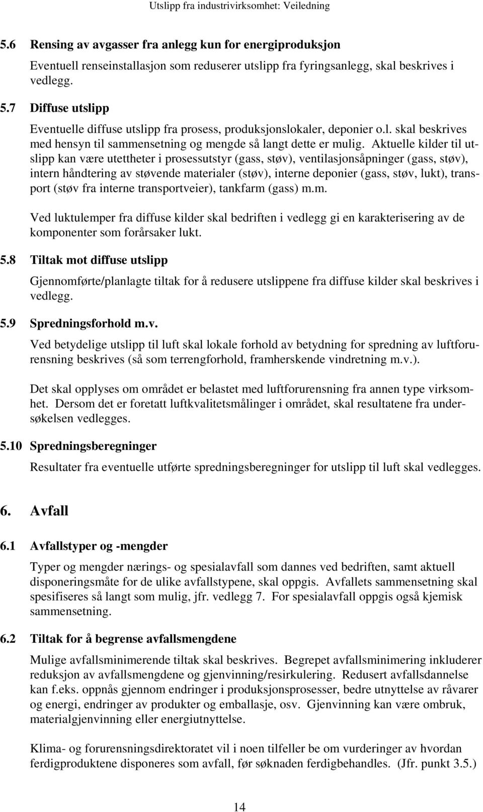 Aktuelle kilder til utslipp kan være utettheter i prosessutstyr (gass, støv), ventilasjonsåpninger (gass, støv), intern håndtering av støvende materialer (støv), interne deponier (gass, støv, lukt),