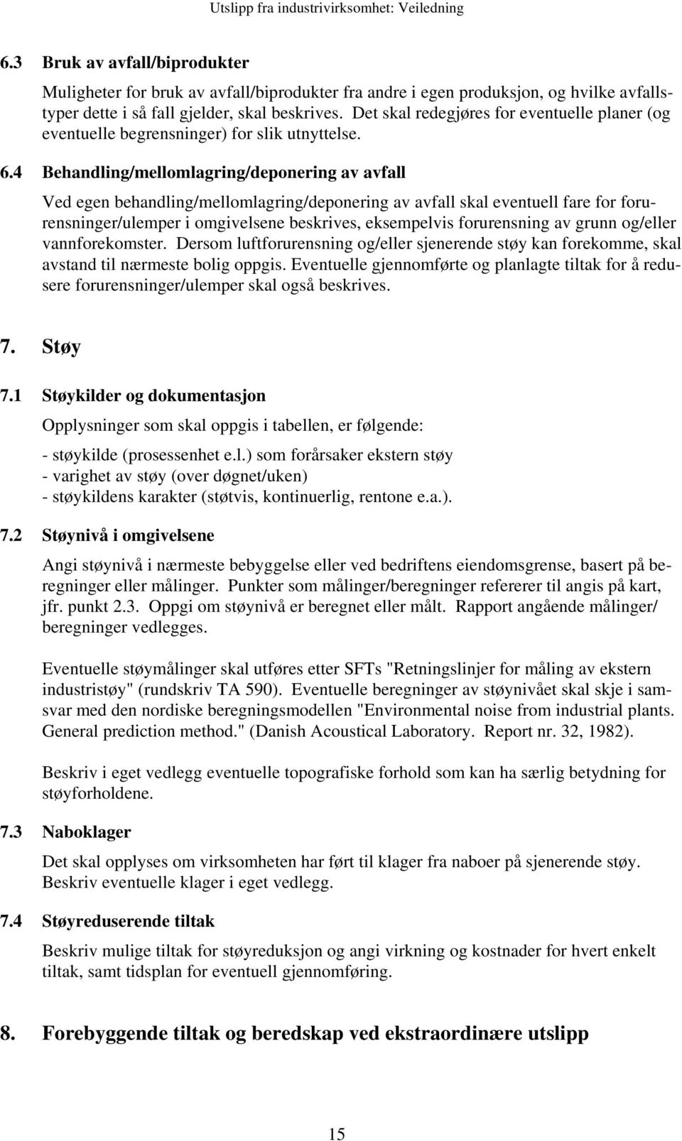 4 Behandling/mellomlagring/deponering av avfall Ved egen behandling/mellomlagring/deponering av avfall skal eventuell fare for forurensninger/ulemper i omgivelsene beskrives, eksempelvis forurensning