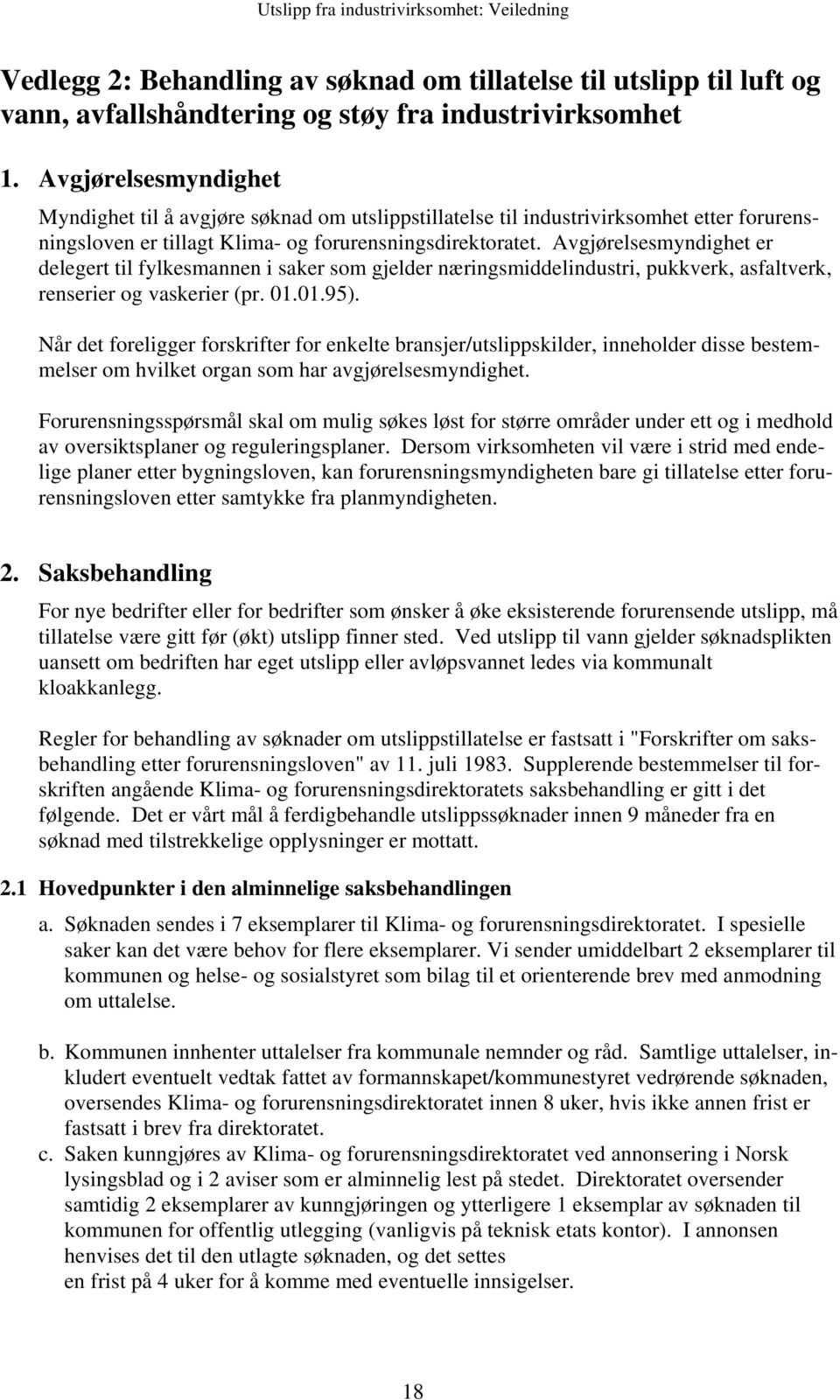 Avgjørelsesmyndighet er delegert til fylkesmannen i saker som gjelder næringsmiddelindustri, pukkverk, asfaltverk, renserier og vaskerier (pr. 01.01.95).