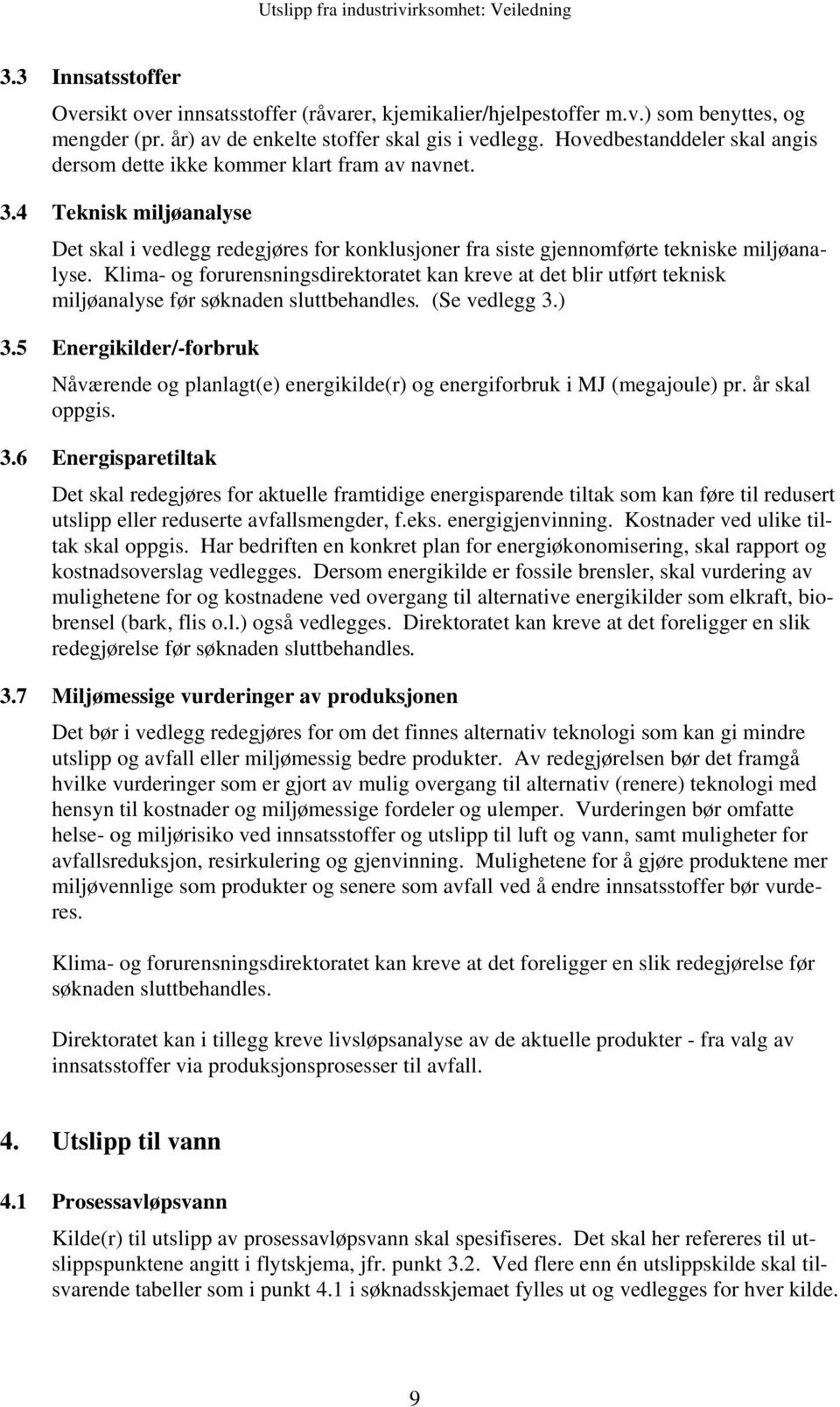 Klima- og forurensningsdirektoratet kan kreve at det blir utført teknisk miljøanalyse før søknaden sluttbehandles. (Se vedlegg 3.) 3.