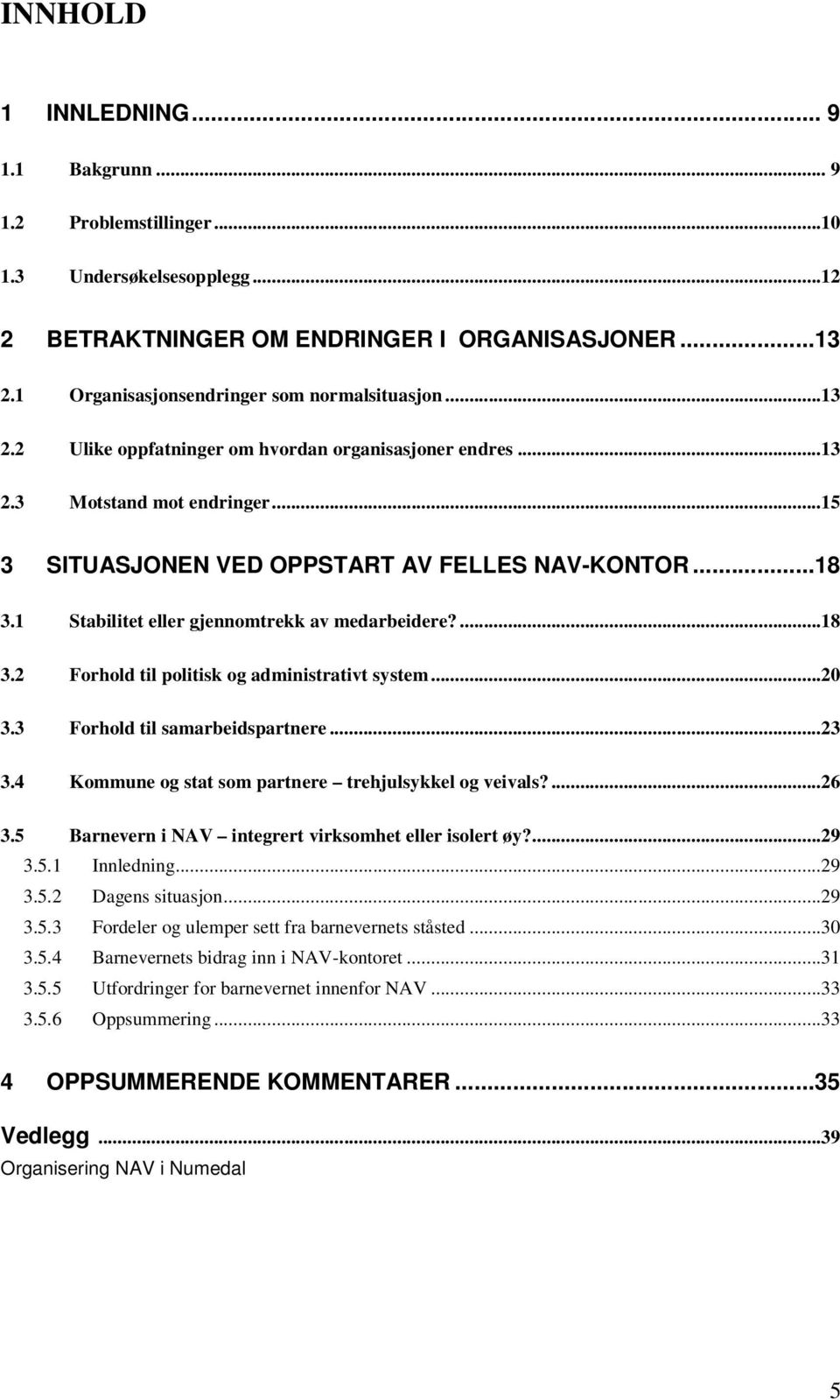 1 Stabilitet eller gjennomtrekk av medarbeidere?...18 3.2 Forhold til politisk og administrativt system...20 3.3 Forhold til samarbeidspartnere...23 3.