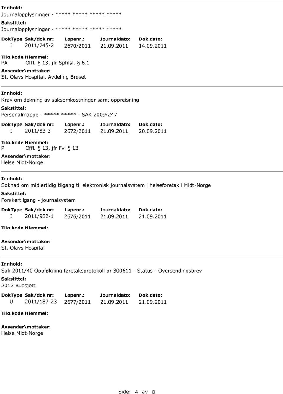 Olavs Hospital Sak 2011/40 Oppfølgjing føretaksprotokoll pr 300611 - Status - Oversendingsbrev 2012 Budsjett 2011/187-23 2677/2011 Helse Midt-Norge