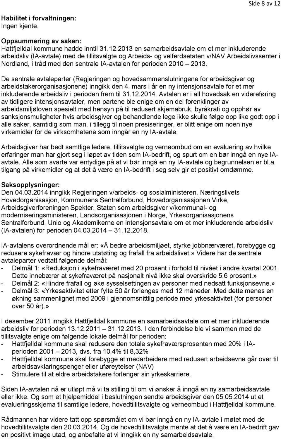 2013 en samarbeidsavtale om et mer inkluderende arbeidsliv (IA-avtale) med de tillitsvalgte og Arbeids- og velferdsetaten v/nav Arbeidslivssenter i Nordland, i tråd med den sentrale IA-avtalen for