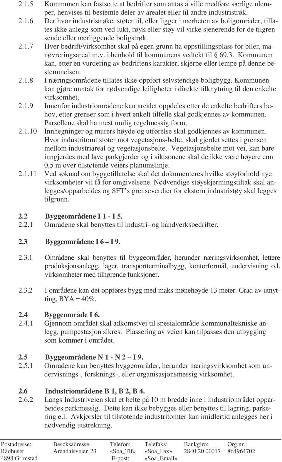 7 Hver bedrift/virksomhet skal på egen grunn ha oppstillingsplass for biler, manøvreringsareal m.v. i henhold til kommunens vedtekt til 69.3.