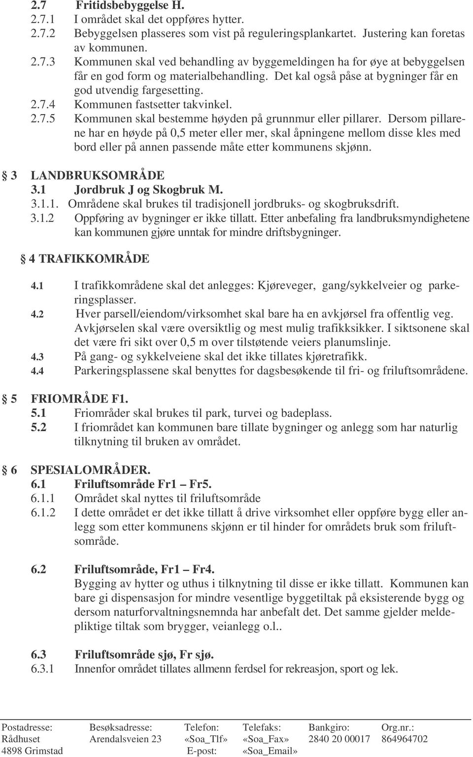 Dersom pillarene har en høyde på 0,5 meter eller mer, skal åpningene mellom disse kles med bord eller på annen passende måte etter kommunens skjønn. 3 LANDBRUKSOMRÅDE 3.1 